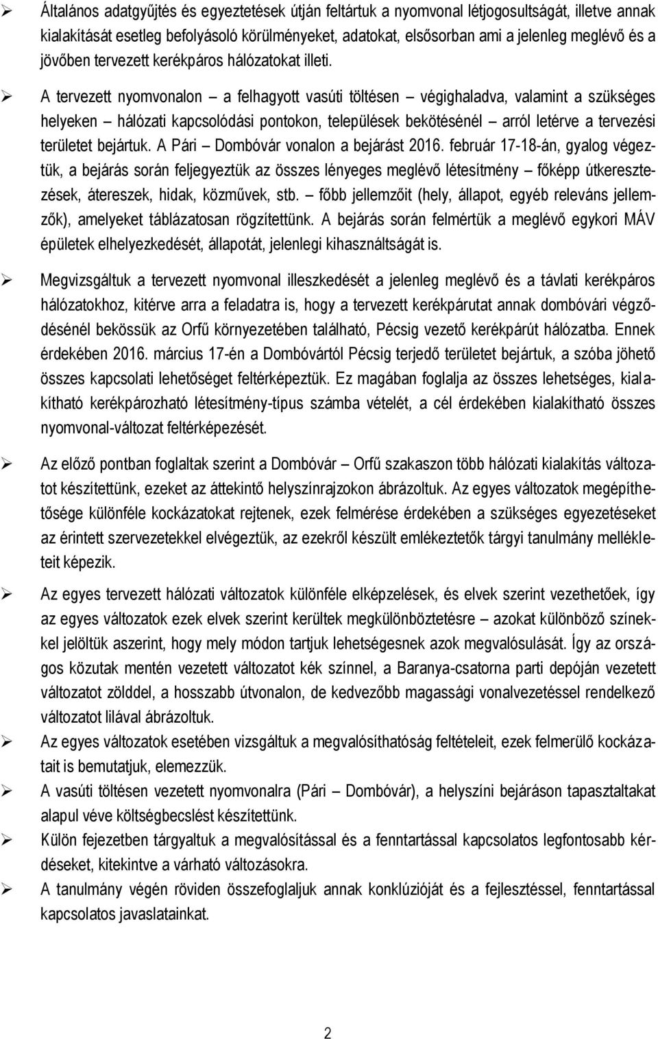 A tervezett nyomvonalon a felhagyott vasúti töltésen végighaladva, valamint a szükséges helyeken hálózati kapcsolódási pontokon, települések bekötésénél arról letérve a tervezési területet bejártuk.