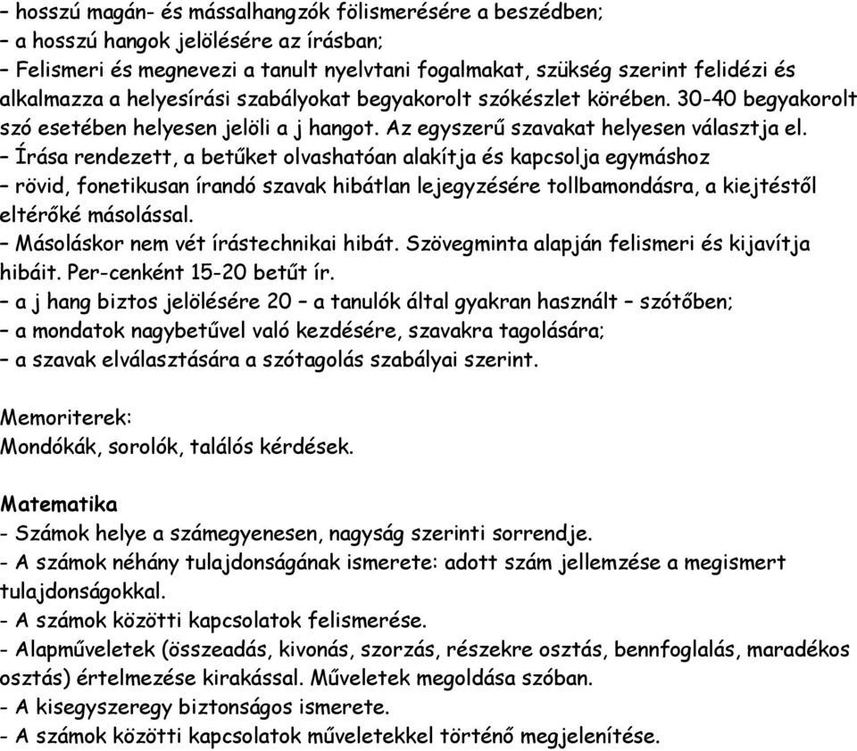 Írása rendezett, a betűket olvashatóan alakítja és kapcsolja egymáshoz rövid, fonetikusan írandó szavak hibátlan lejegyzésére tollbamondásra, a kiejtéstől eltérőké másolással.