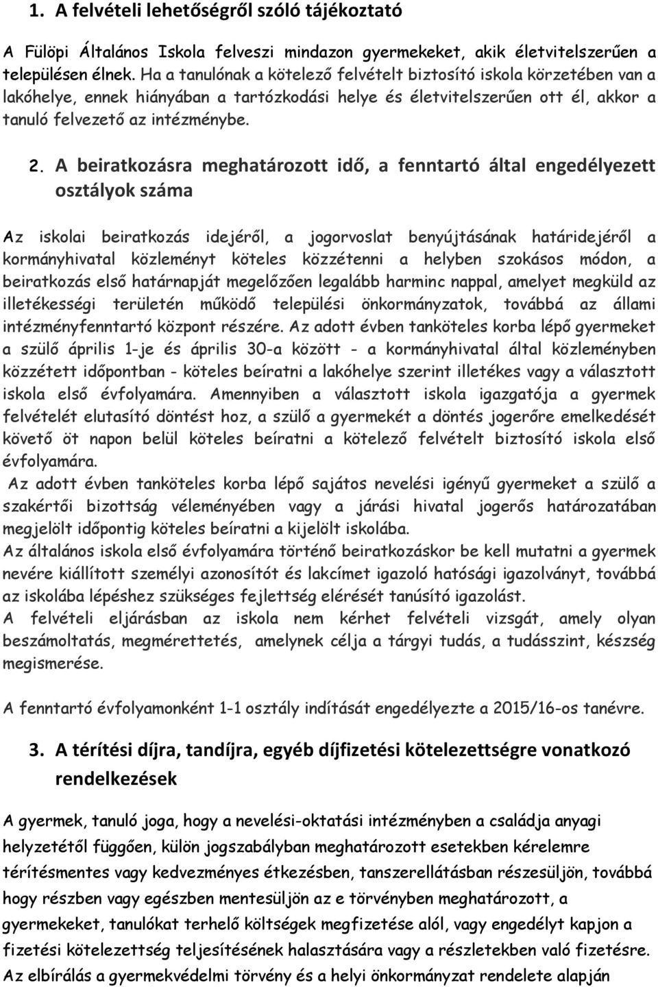 A beiratkozásra meghatározott idő, a fenntartó által engedélyezett osztályok száma Az iskolai beiratkozás idejéről, a jogorvoslat benyújtásának határidejéről a kormányhivatal közleményt köteles