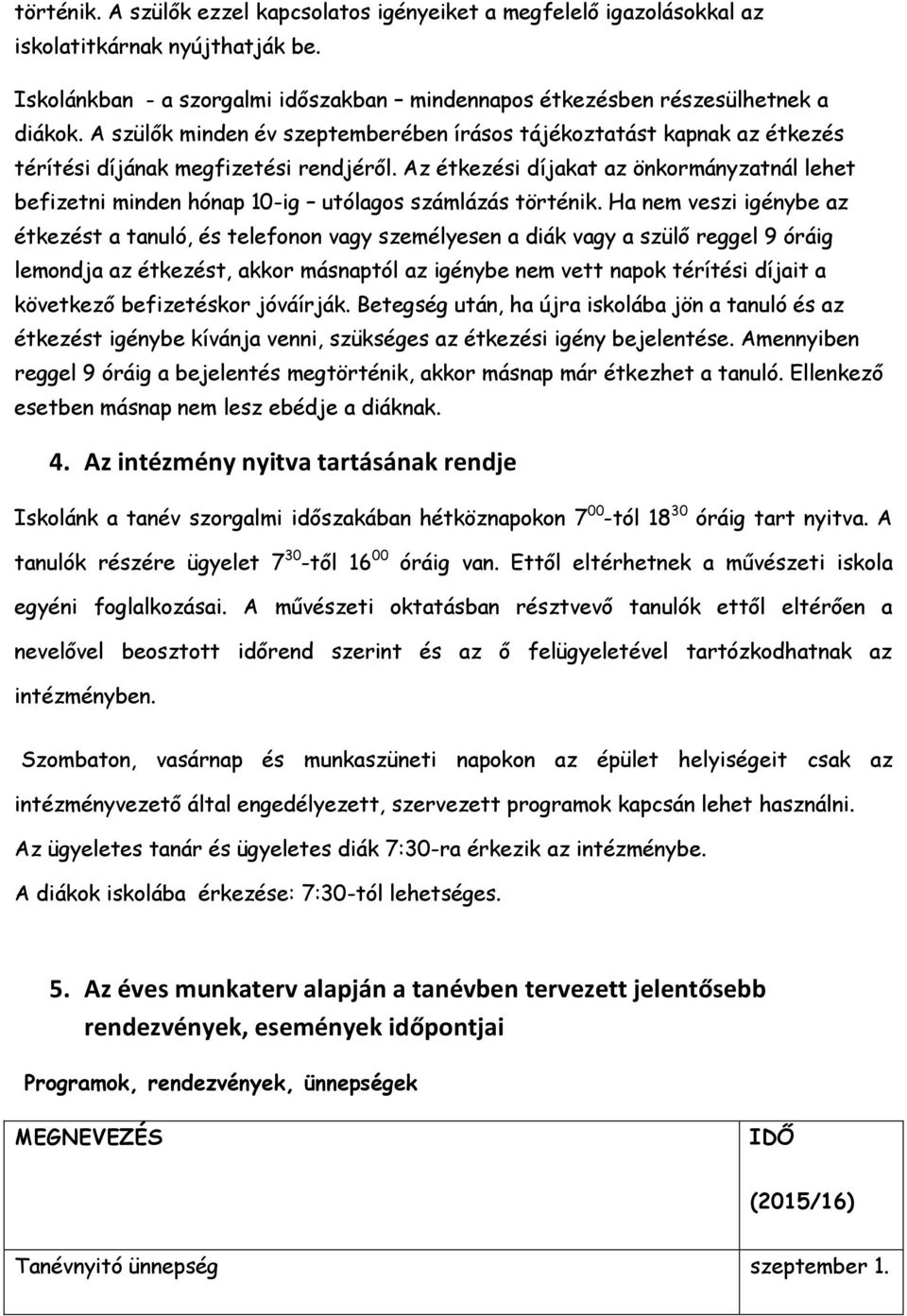 Az étkezési díjakat az önkormányzatnál lehet befizetni minden hónap 10-ig utólagos számlázás történik.