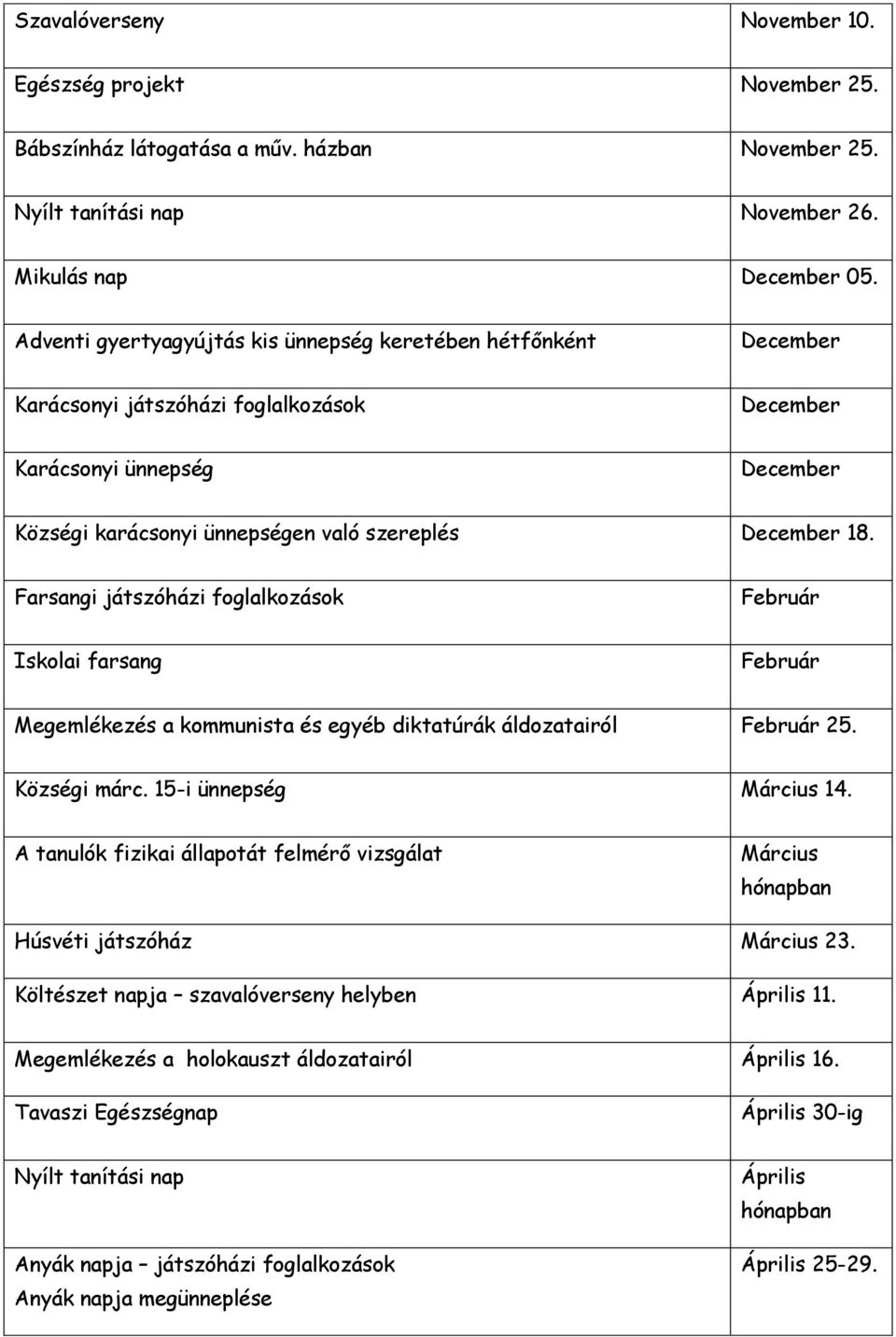 Farsangi játszóházi foglalkozások Február Iskolai farsang Február Megemlékezés a kommunista és egyéb diktatúrák áldozatairól Február 25. Községi márc. 15-i ünnepség Március 14.