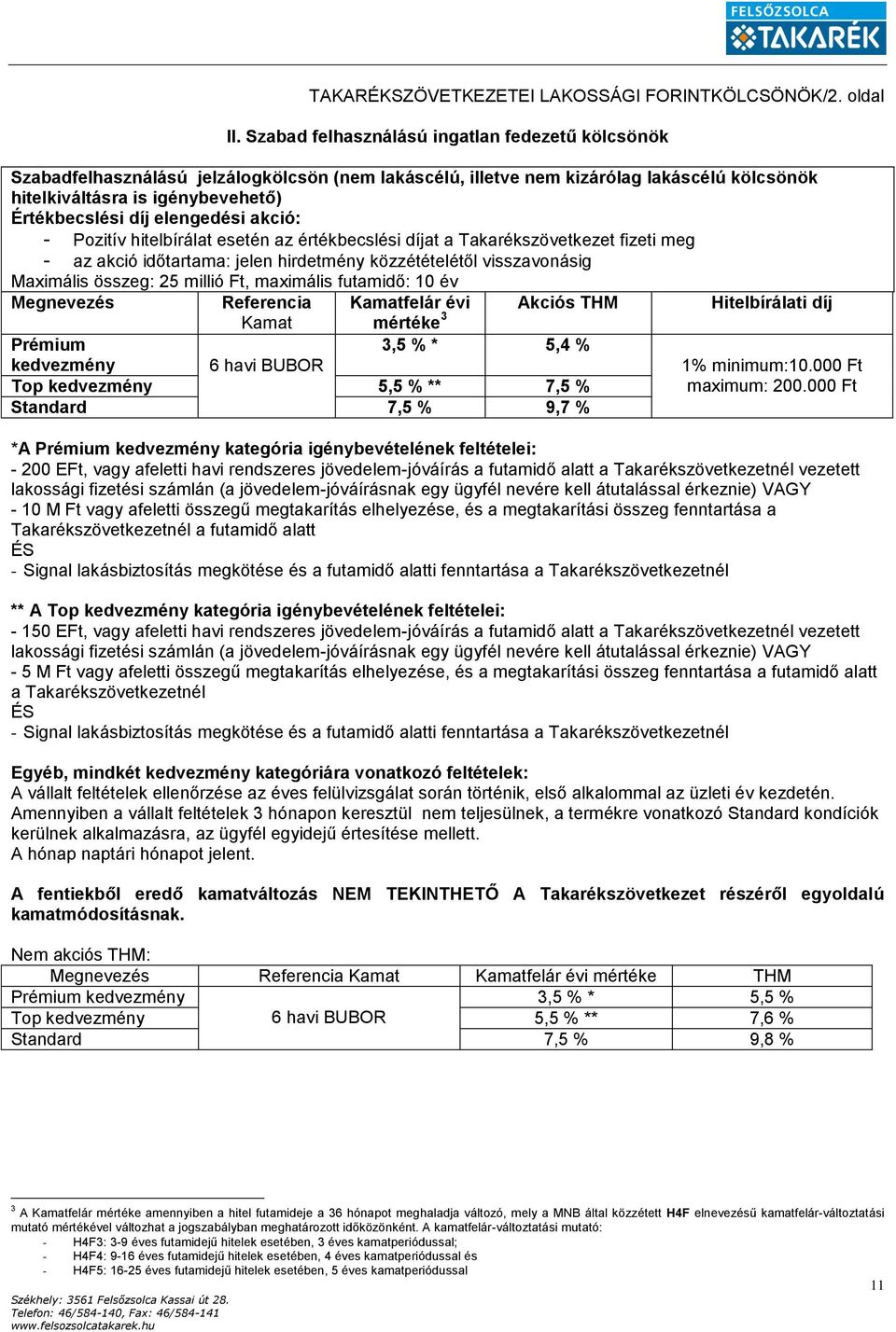 igénybevehető) Értékbecslési díj elengedési akció: - Pozitív hitelbírálat esetén az értékbecslési díjat a Takarékszövetkezet fizeti meg - az akció időtartama: jelen hirdetmény közzétételétől