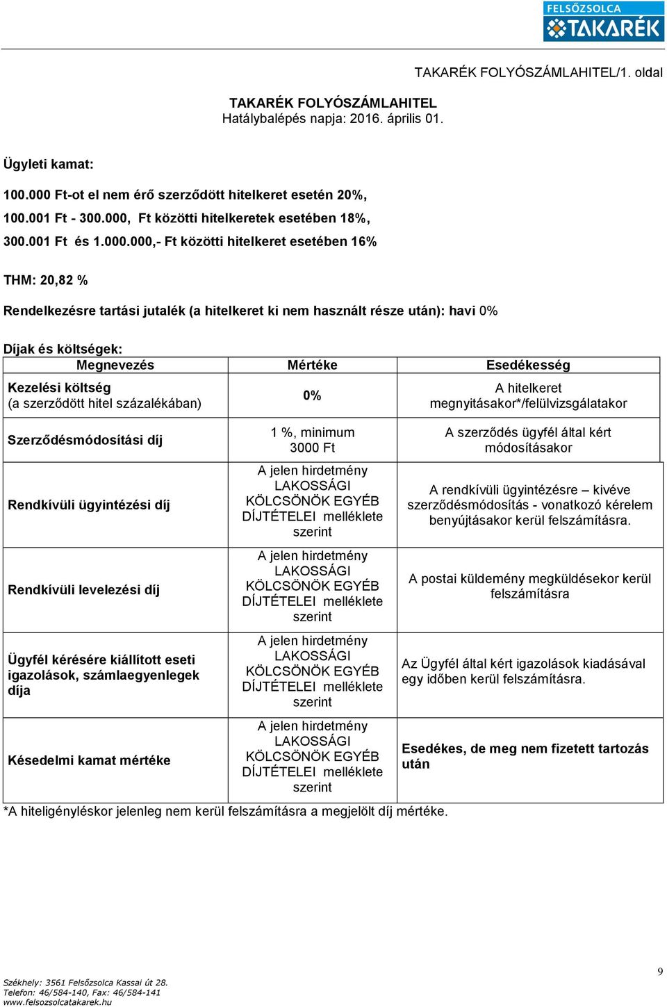 Díjak és költségek: Megnevezés Mértéke Esedékesség Kezelési költség (a szerződött hitel százalékában) Szerződésmódosítási díj Rendkívüli ügyintézési díj Rendkívüli levelezési díj Ügyfél kérésére