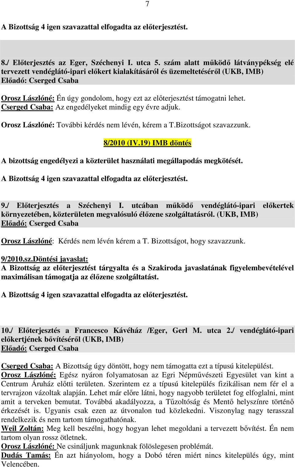 Cserged Csaba: Az engedélyeket mindig egy évre adjuk. Orosz Lászlóné: További kérdés nem lévén, kérem a T.Bizottságot szavazzunk. 8/2010 (IV.