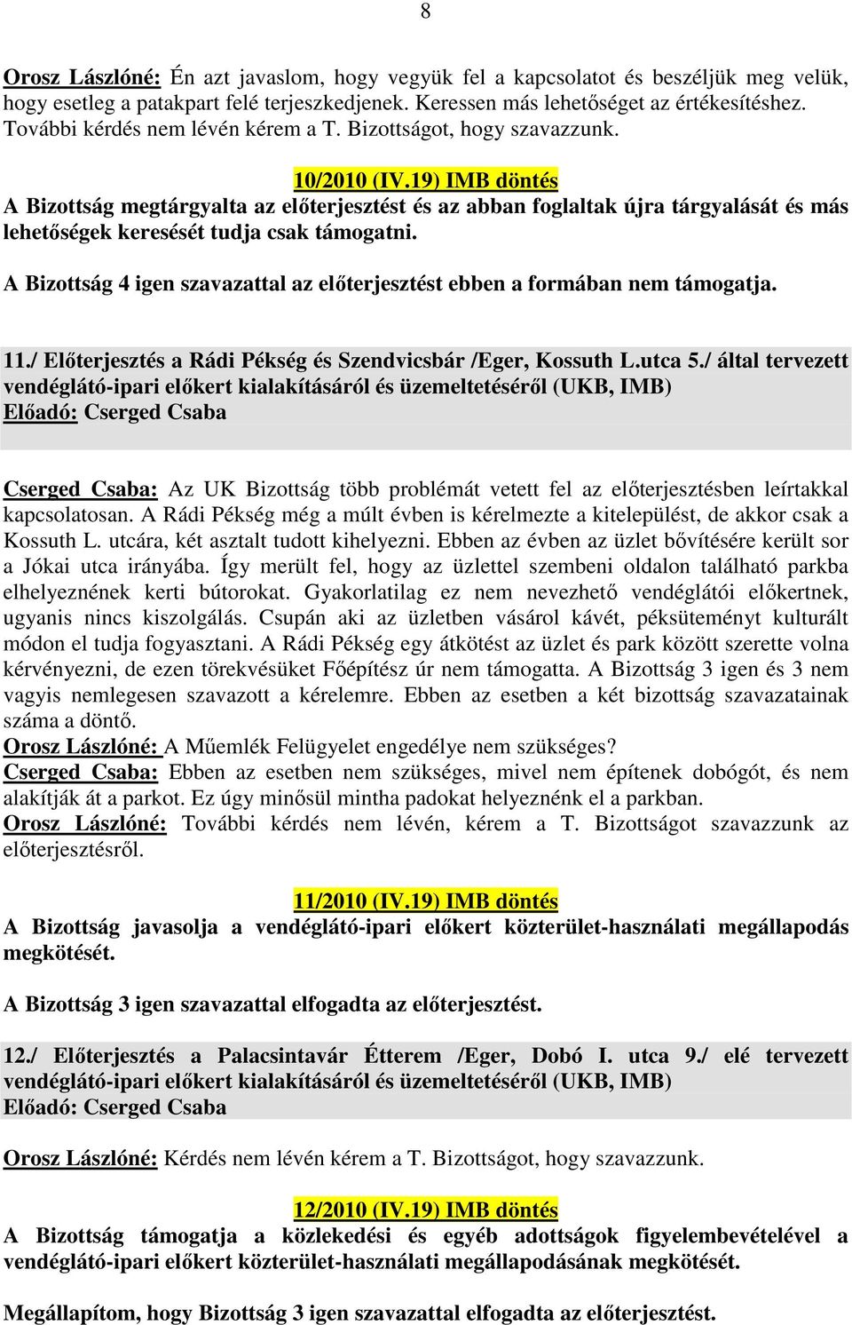 19) IMB döntés A Bizottság megtárgyalta az előterjesztést és az abban foglaltak újra tárgyalását és más lehetőségek keresését tudja csak támogatni.