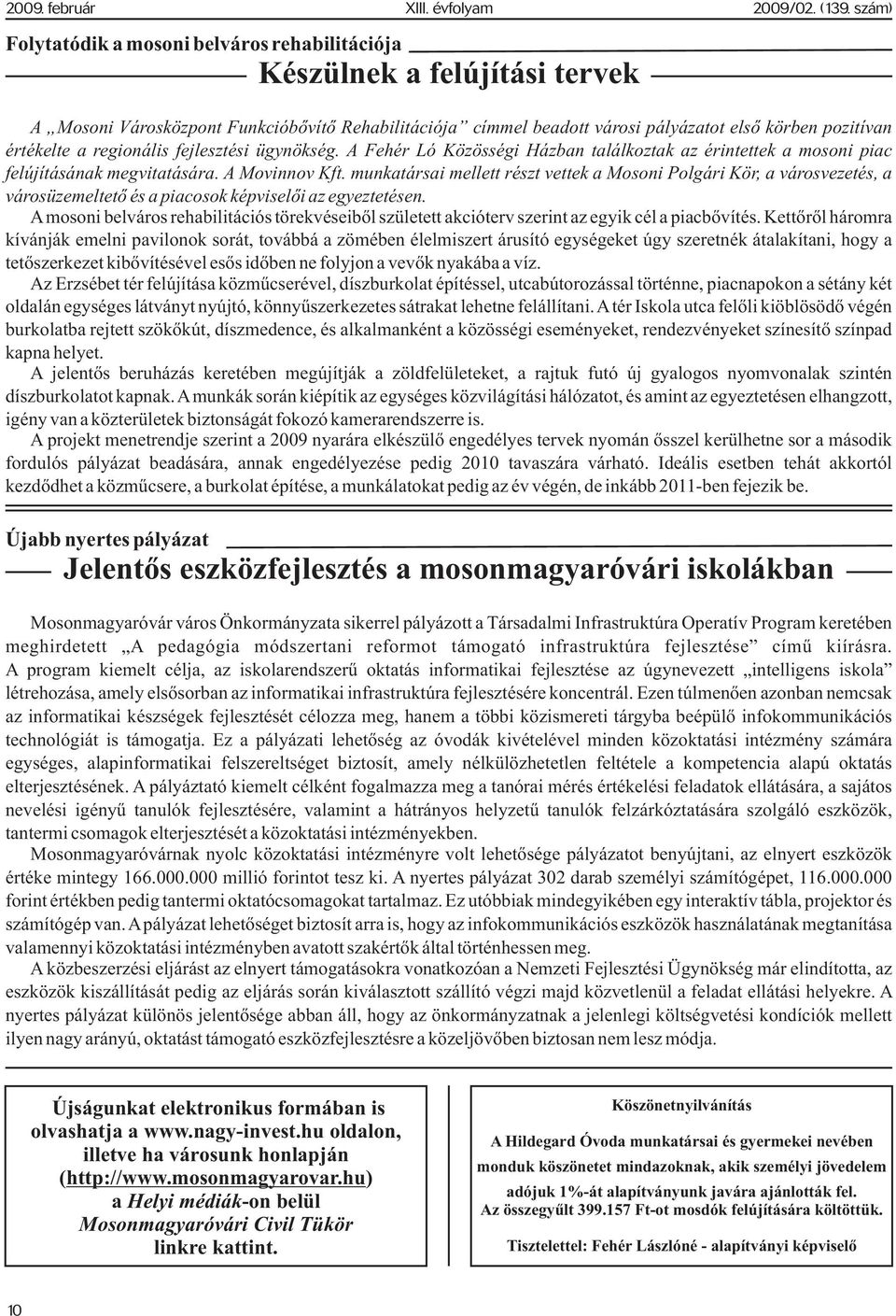 munkatársai mellett részt vettek a Mosoni Polgári Kör, a városvezetés, a városüzemeltetõ és a piacosok képviselõi az egyeztetésen.