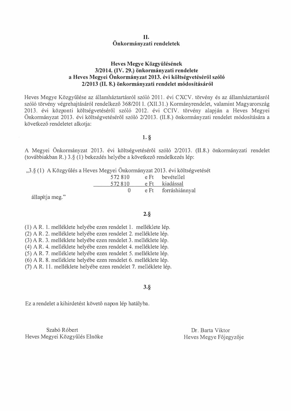 ) Krmányrendeet, vaamint Magyarrszág 013. évi közpnti kötségvetésérő szóó 01. évi CCIV. törvény aapján a Heves Megyei Önkrmányzat 013. évi kötségvetésérő szóó /013. (II.8.