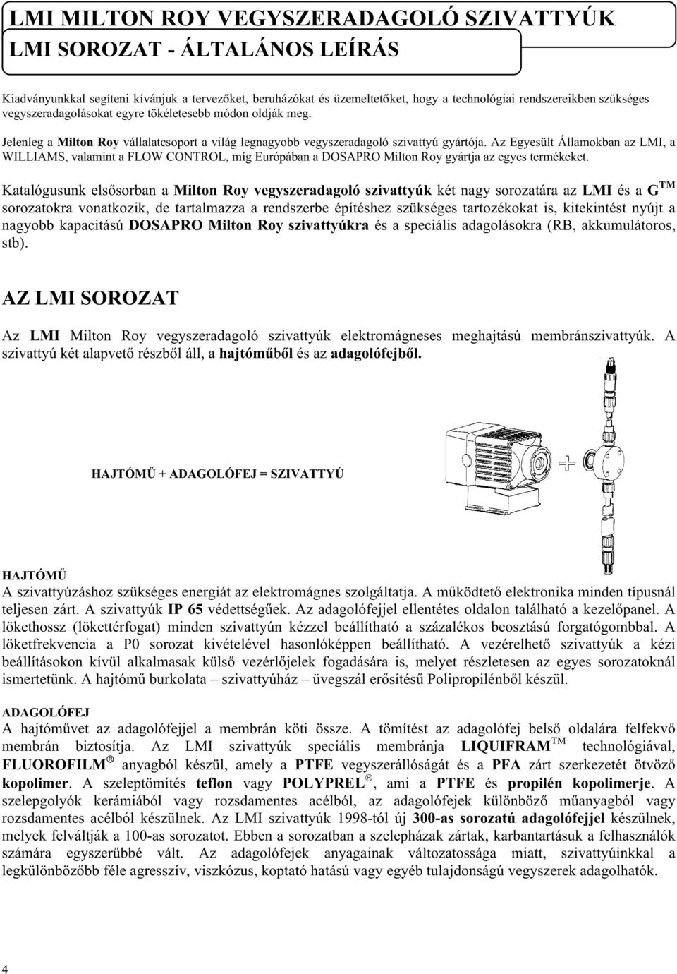 Az Egyesüt Áamokban az LMI, a WILLIAMS, vaamint a FLOW CONTROL, míg Európában a DOSAPRO Miton Roy gyártja az egyes termékeket.