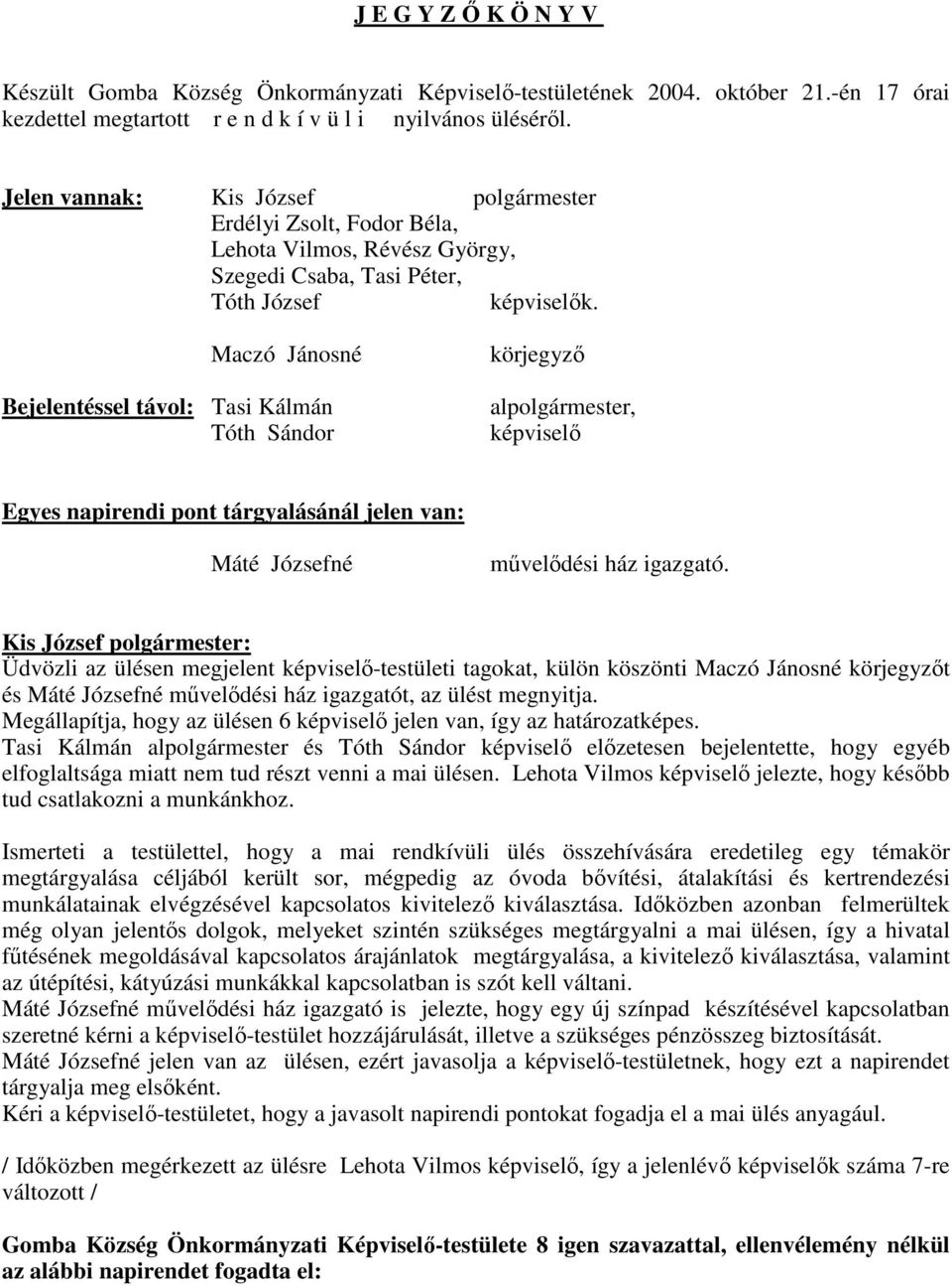 Maczó Jánosné Bejelentéssel távol: Tasi Kálmán Tóth Sándor körjegyzı alpolgármester, képviselı Egyes napirendi pont tárgyalásánál jelen van: Máté Józsefné mővelıdési ház igazgató.