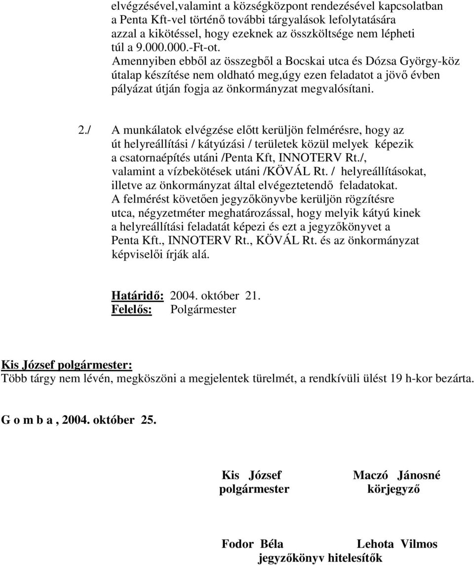 / A munkálatok elvégzése elıtt kerüljön felmérésre, hogy az út helyreállítási / kátyúzási / területek közül melyek képezik a csatornaépítés utáni /Penta Kft, INNOTERV Rt.