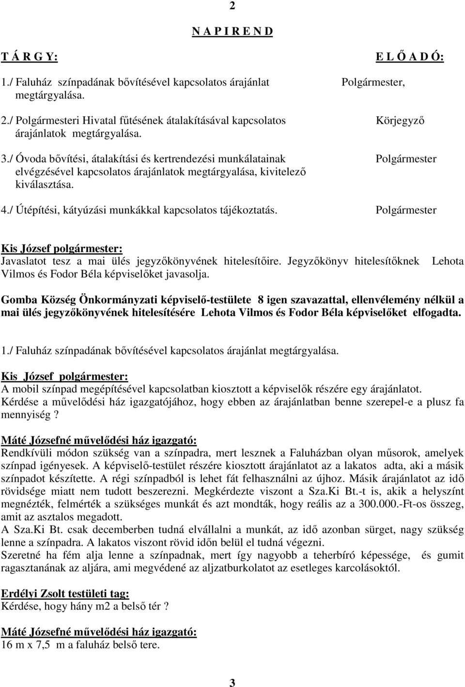 / Óvoda bıvítési, átalakítási és kertrendezési munkálatainak Polgármester elvégzésével kapcsolatos árajánlatok megtárgyalása, kivitelezı kiválasztása. 4.