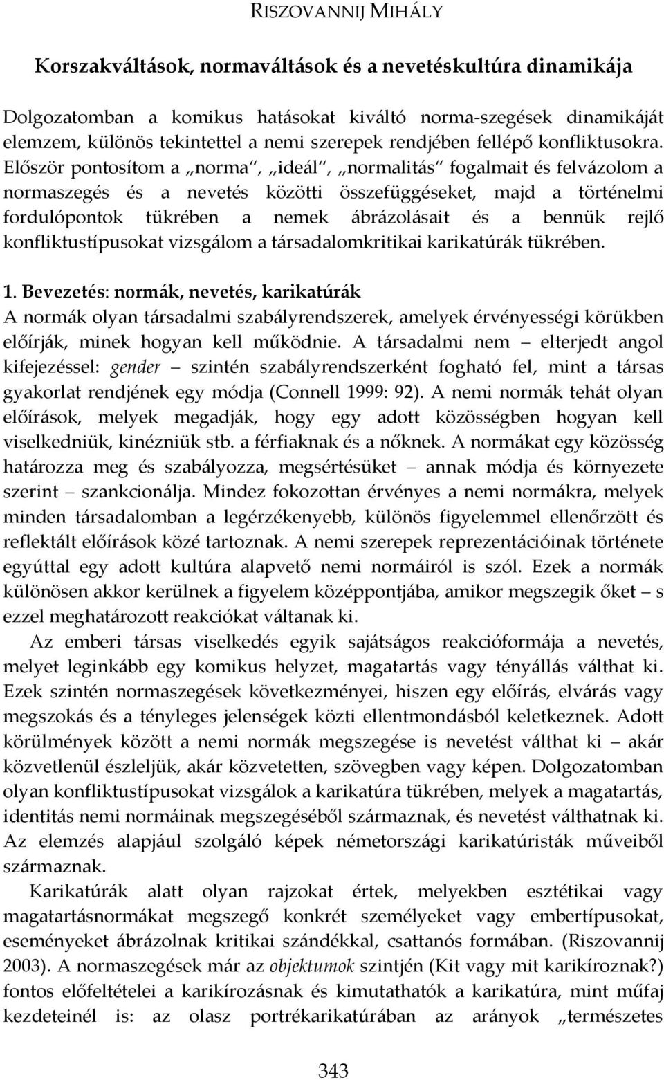 Először pontosítom a norma, ide{l, normalit{s fogalmait és felv{zolom a normaszegés és a nevetés közötti összefüggéseket, majd a történelmi fordulópontok tükrében a nemek {br{zol{sait és a bennük