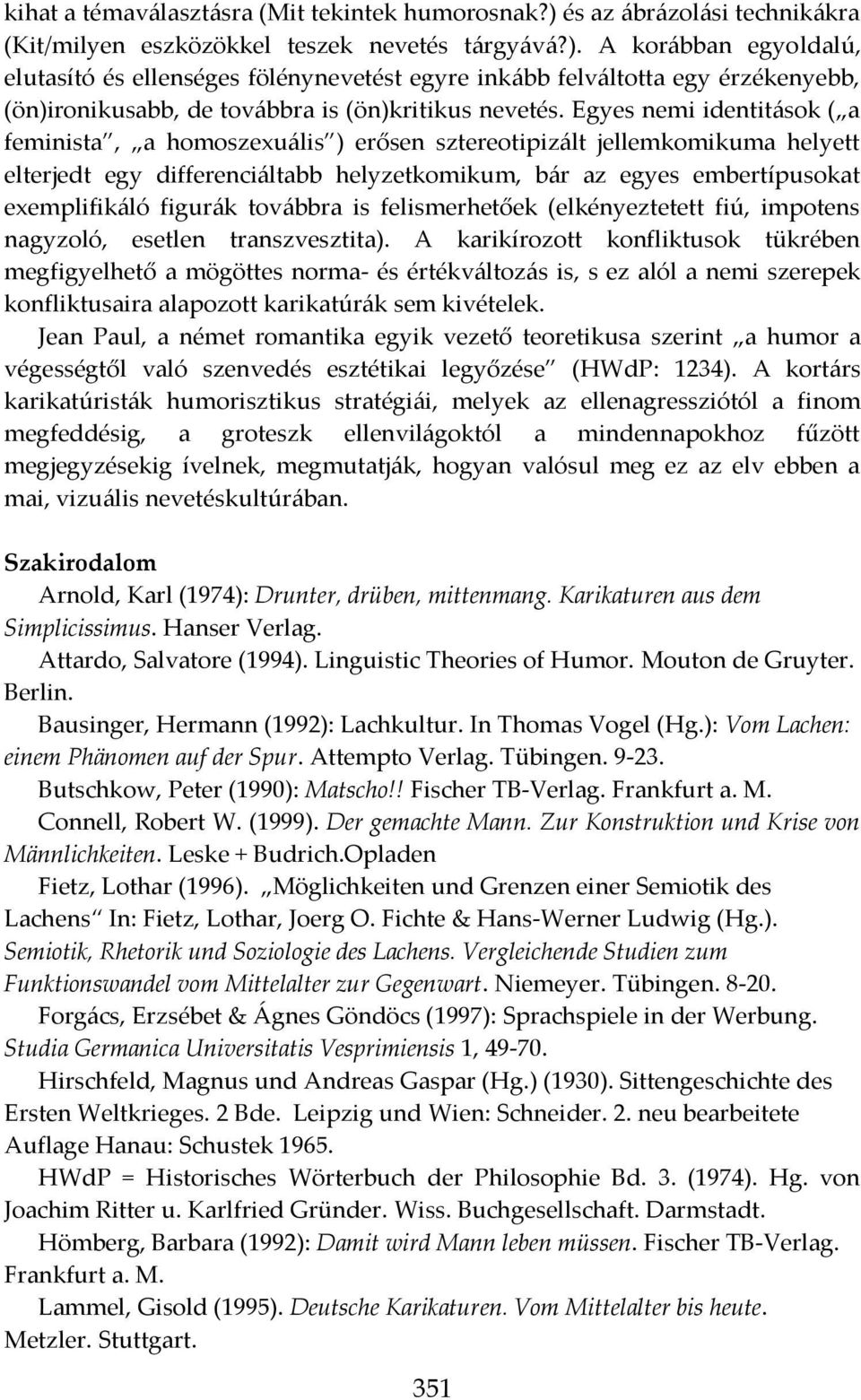 A kor{bban egyoldalú, elutasító és ellenséges fölénynevetést egyre ink{bb felv{ltotta egy érzékenyebb, (ön)ironikusabb, de tov{bbra is (ön)kritikus nevetés.