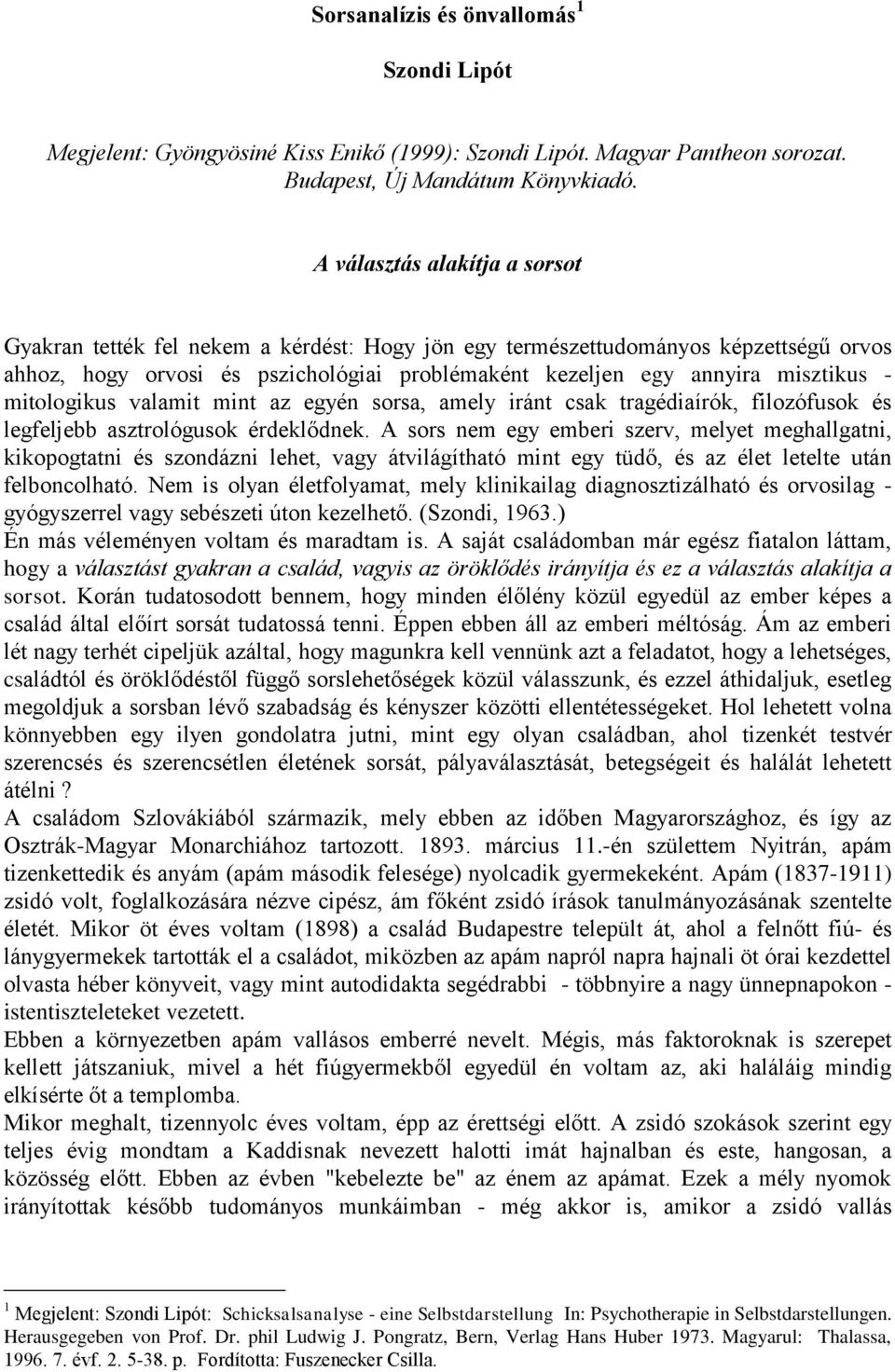 mitologikus valamit mint az egyén sorsa, amely iránt csak tragédiaírók, filozófusok és legfeljebb asztrológusok érdeklődnek.