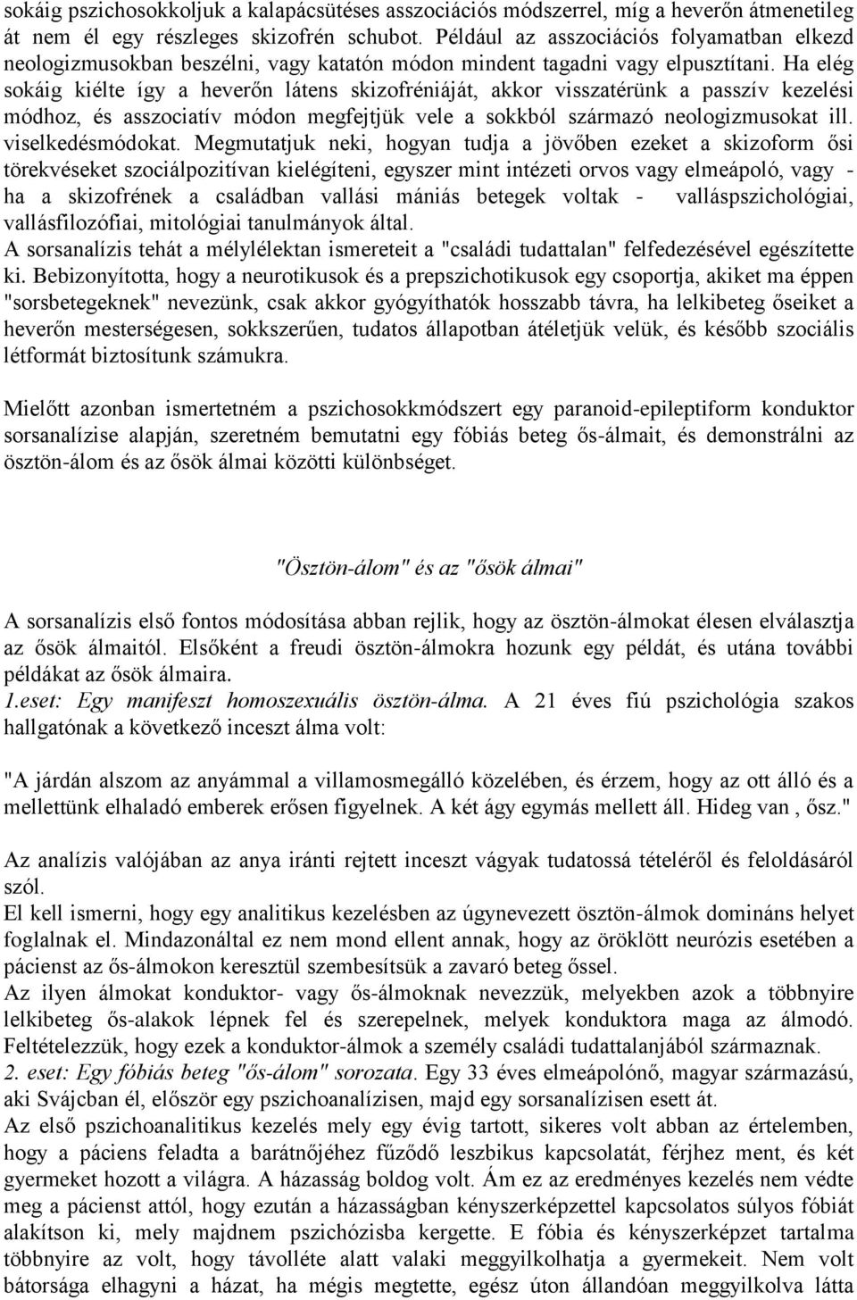 Ha elég sokáig kiélte így a heverőn látens skizofréniáját, akkor visszatérünk a passzív kezelési módhoz, és asszociatív módon megfejtjük vele a sokkból származó neologizmusokat ill. viselkedésmódokat.