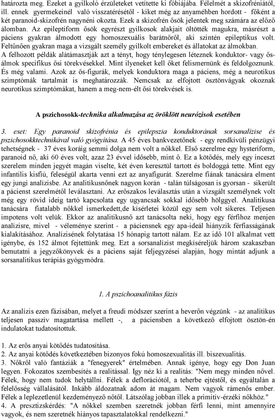 Az epileptiform ősök egyrészt gyilkosok alakjait öltötték magukra, másrészt a páciens gyakran álmodott egy homoszexuális barátnőről, aki szintén epileptikus volt.