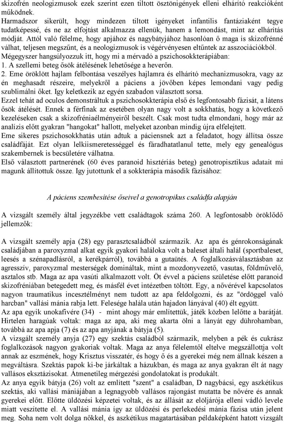 Attól való félelme, hogy apjához és nagybátyjához hasonlóan ő maga is skizofrénné válhat, teljesen megszűnt, és a neologizmusok is végérvényesen eltűntek az asszociációkból.