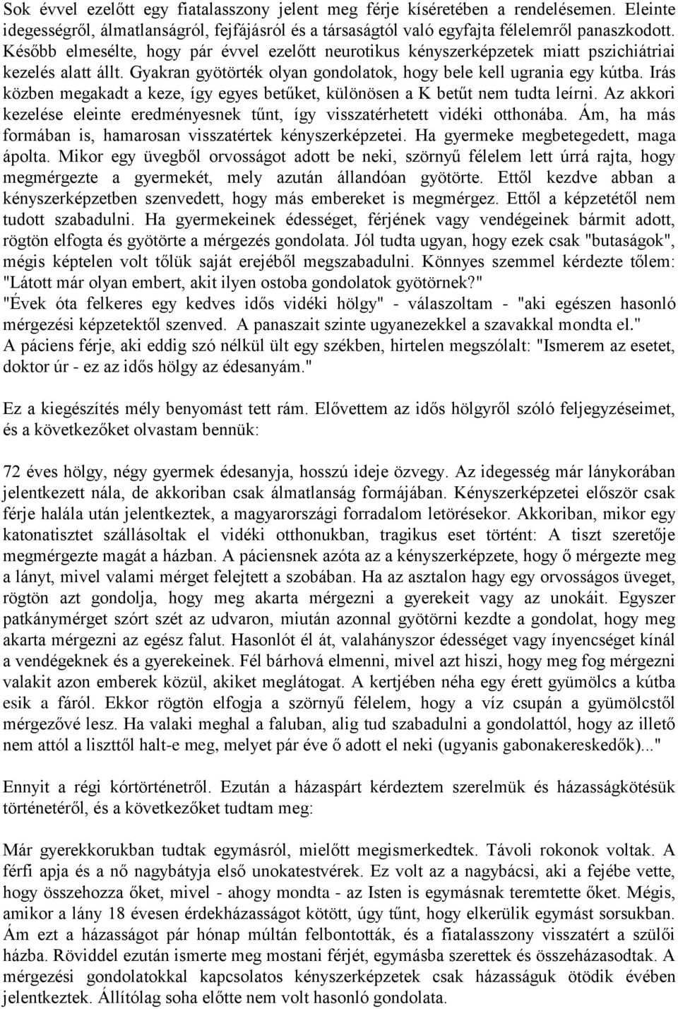 Irás közben megakadt a keze, így egyes betűket, különösen a K betűt nem tudta leírni. Az akkori kezelése eleinte eredményesnek tűnt, így visszatérhetett vidéki otthonába.