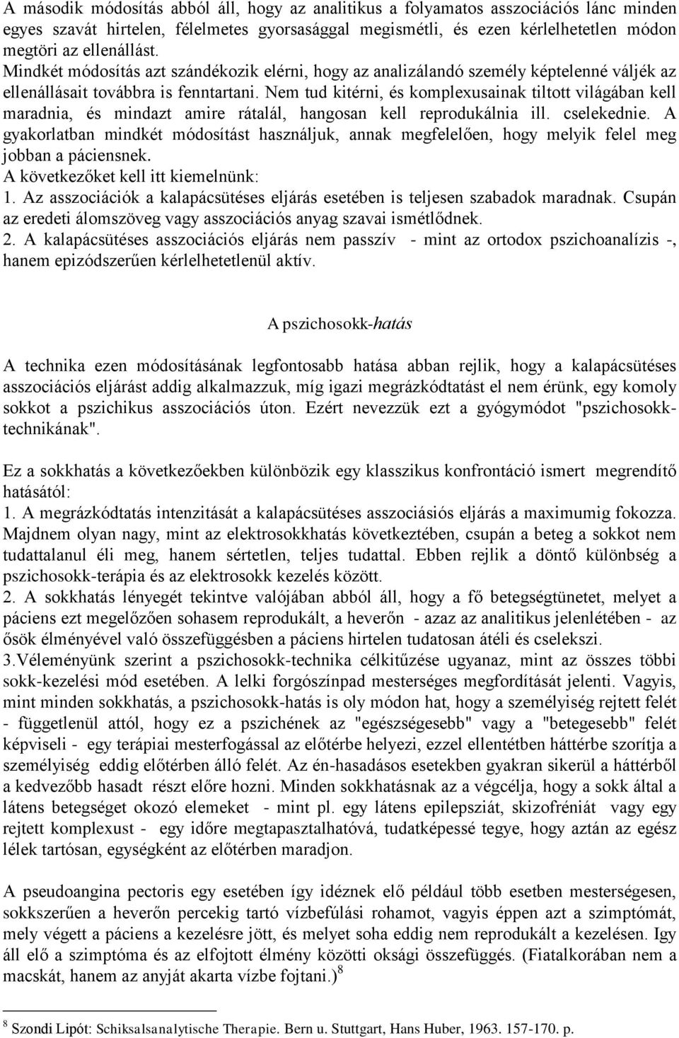 Nem tud kitérni, és komplexusainak tiltott világában kell maradnia, és mindazt amire rátalál, hangosan kell reprodukálnia ill. cselekednie.