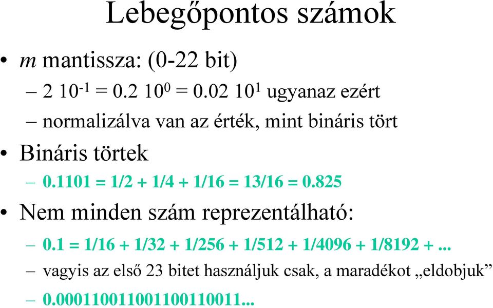 1101 = 1/2 + 1/4 + 1/16 = 13/16 = 0.825 Nem minden szám reprezentálható: 0.