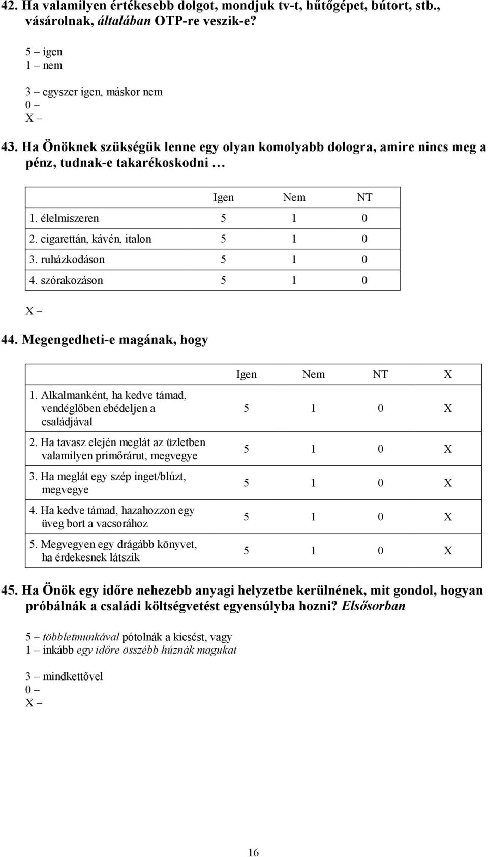 szórakozáson 5 1 0 44. Megengedheti-e magának, hogy 1. Alkalmanként, ha kedve támad, vendéglőben ebédeljen a családjával 2. Ha tavasz elején meglát az üzletben valamilyen primőrárut, megvegye 3.