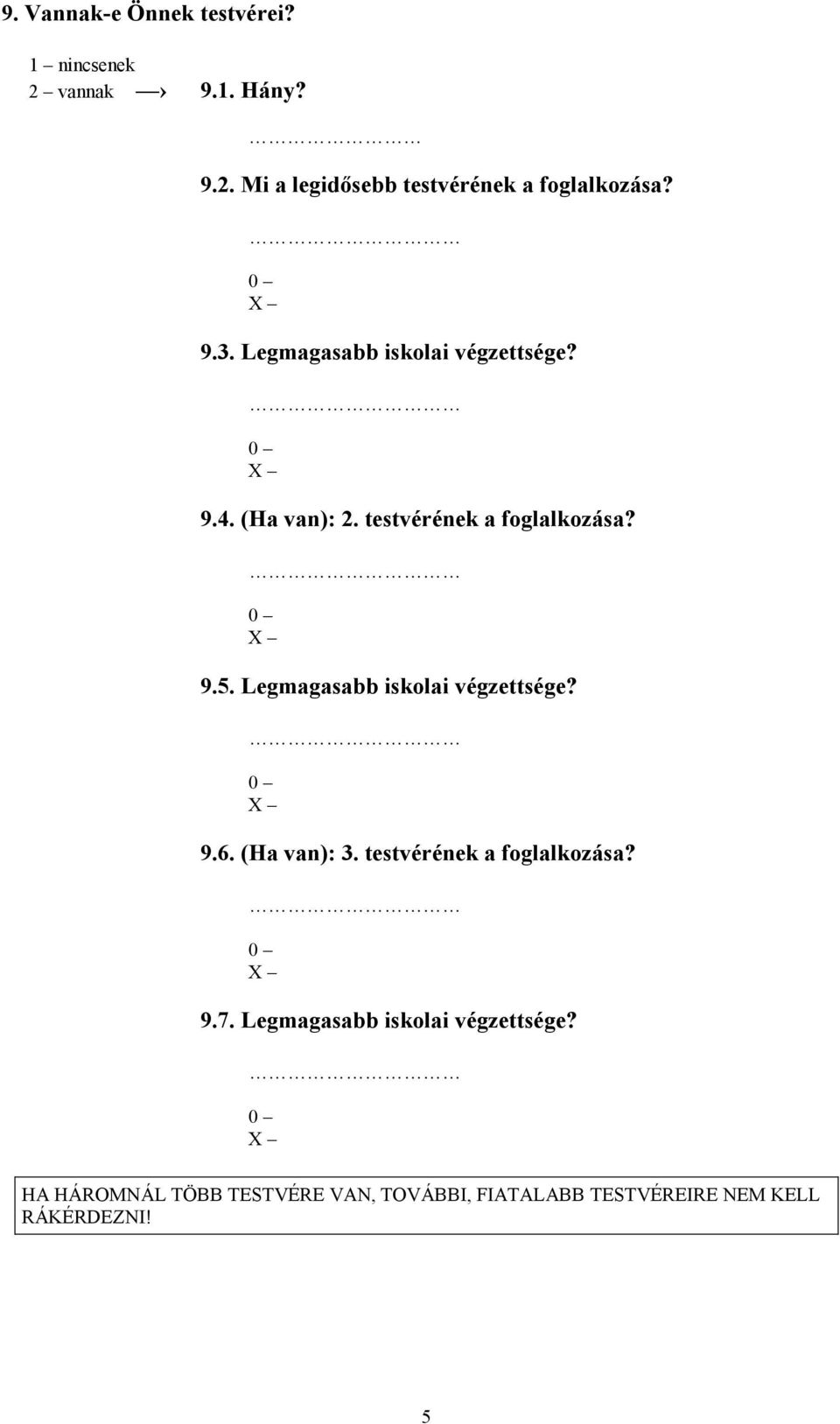 Legmagasabb iskolai végzettsége? 9.6. (Ha van): 3. testvérének a foglalkozása? 9.7.