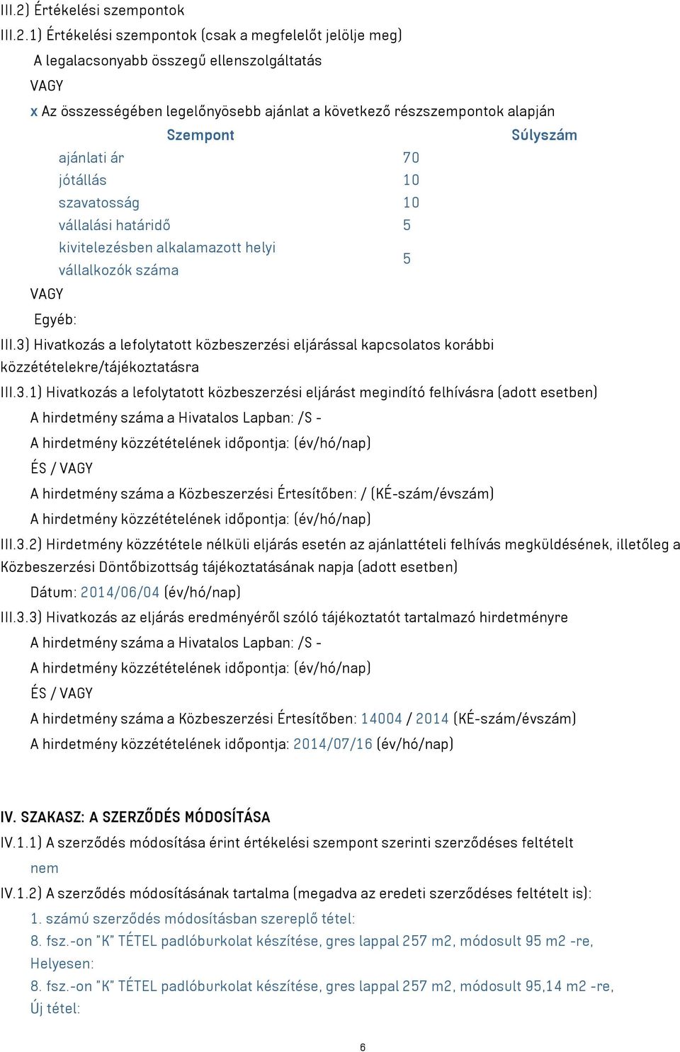 1) Értékelési szempontok (csak a megfelelőt jelölje meg) A legalacsonyabb összegű ellenszolgáltatás VAGY x Az összességében legelőnyösebb ajánlat a következő részszempontok alapján Szempont Súlyszám