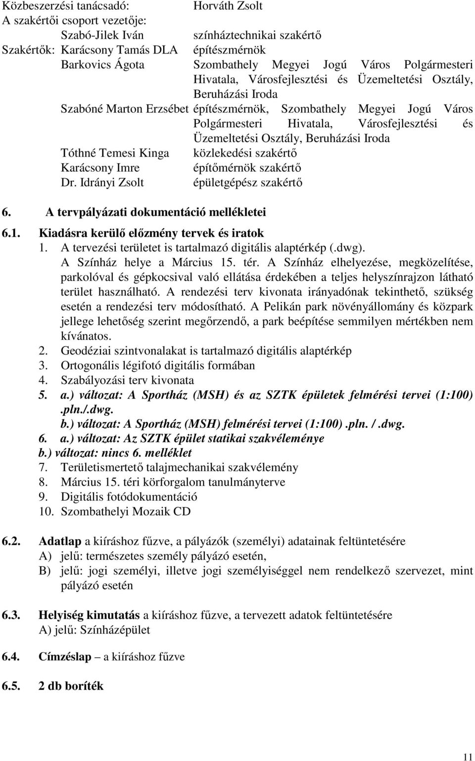 és Üzemeltetési Osztály, Beruházási Iroda Tóthné Temesi Kinga közlekedési szakértı Karácsony Imre építımérnök szakértı Dr. Idrányi Zsolt épületgépész szakértı 6.