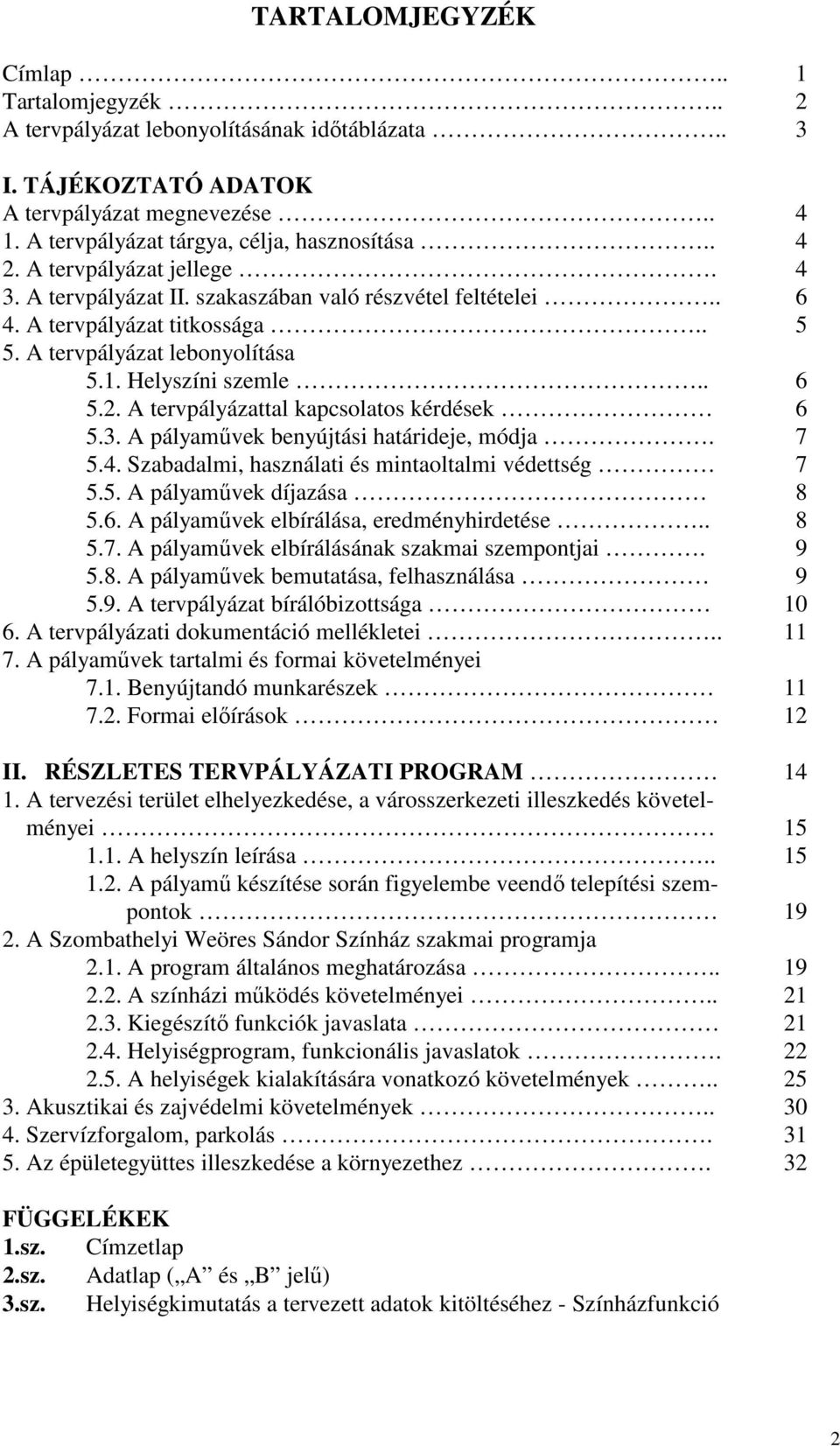 A tervpályázattal kapcsolatos kérdések 6 5.3. A pályamővek benyújtási határideje, módja. 7 5.4. Szabadalmi, használati és mintaoltalmi védettség 7 5.5. A pályamővek díjazása 8 5.6. A pályamővek elbírálása, eredményhirdetése.