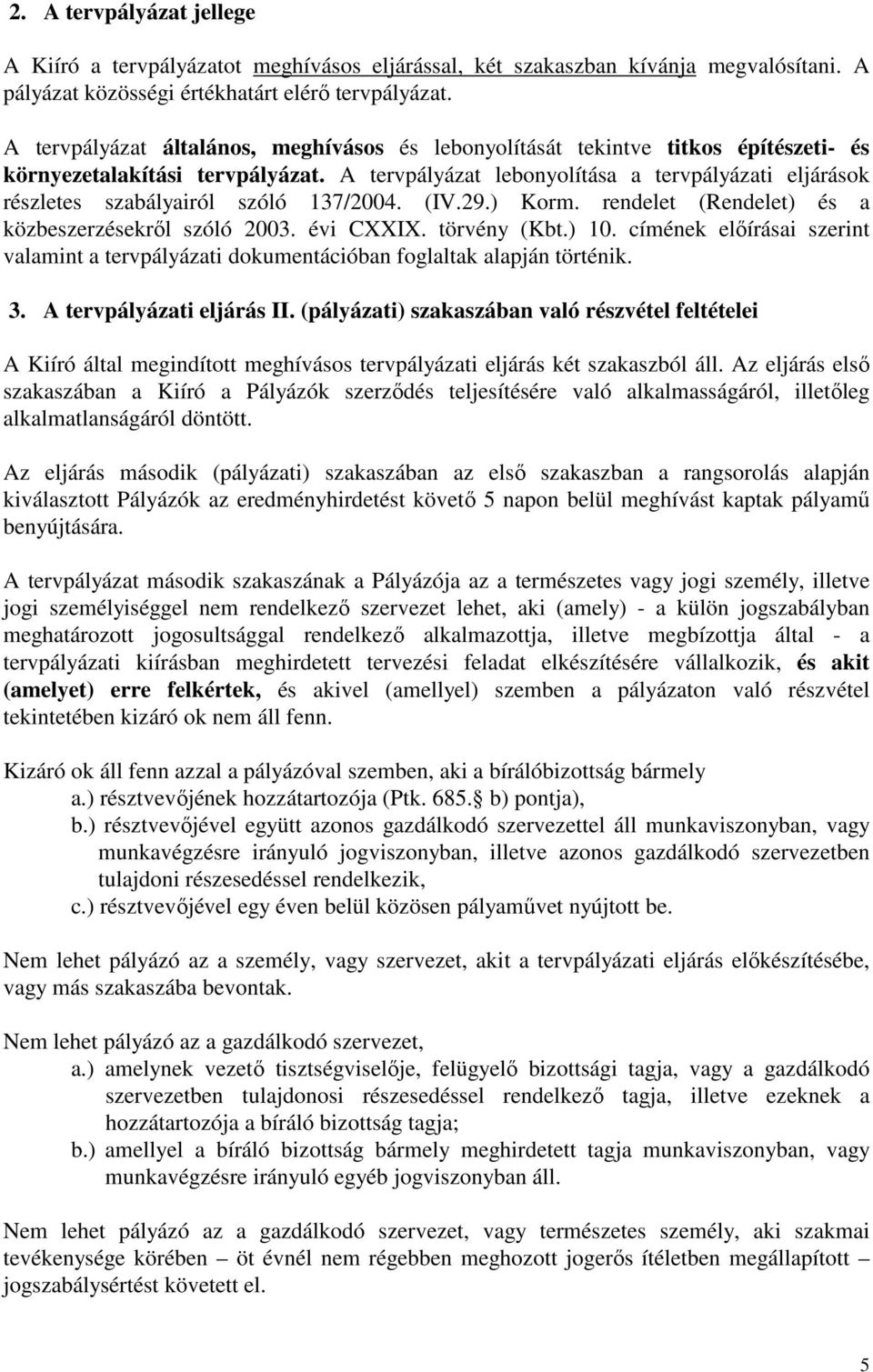 A tervpályázat lebonyolítása a tervpályázati eljárások részletes szabályairól szóló 137/2004. (IV.29.) Korm. rendelet (Rendelet) és a közbeszerzésekrıl szóló 2003. évi CXXIX. törvény (Kbt.) 10.