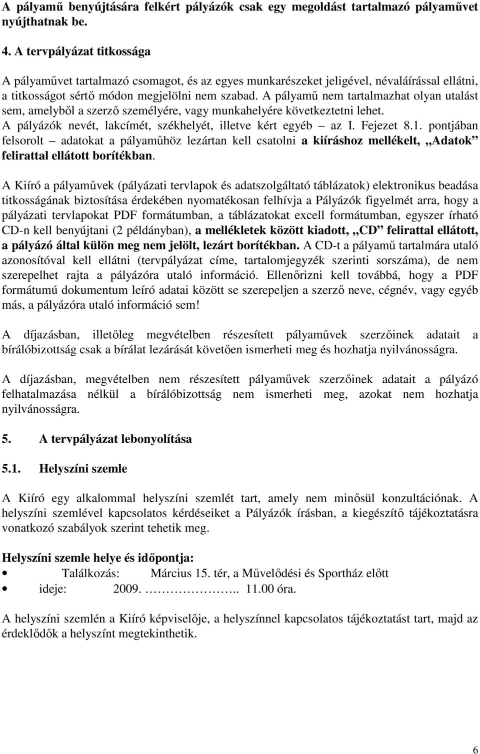 A pályamő nem tartalmazhat olyan utalást sem, amelybıl a szerzı személyére, vagy munkahelyére következtetni lehet. A pályázók nevét, lakcímét, székhelyét, illetve kért egyéb az I. Fejezet 8.1.