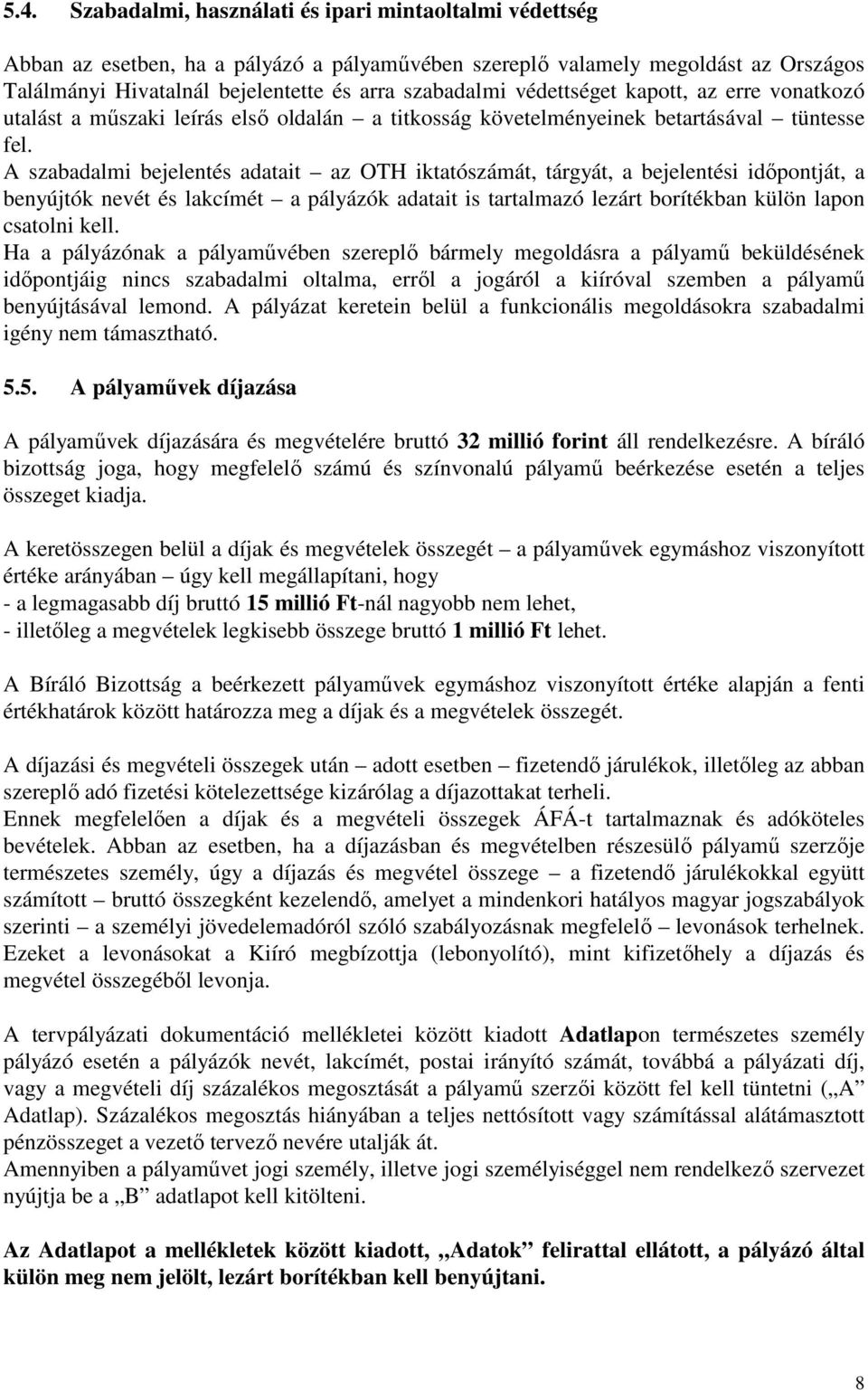 A szabadalmi bejelentés adatait az OTH iktatószámát, tárgyát, a bejelentési idıpontját, a benyújtók nevét és lakcímét a pályázók adatait is tartalmazó lezárt borítékban külön lapon csatolni kell.