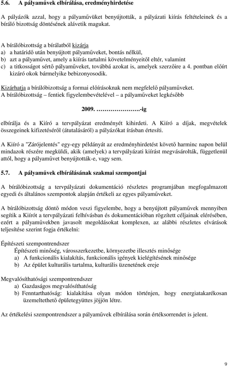 pályamőveket, továbbá azokat is, amelyek szerzıire a 4. pontban elıírt kizáró okok bármelyike bebizonyosodik. Kizárhatja a bírálóbizottság a formai elıírásoknak nem megfelelı pályamőveket.