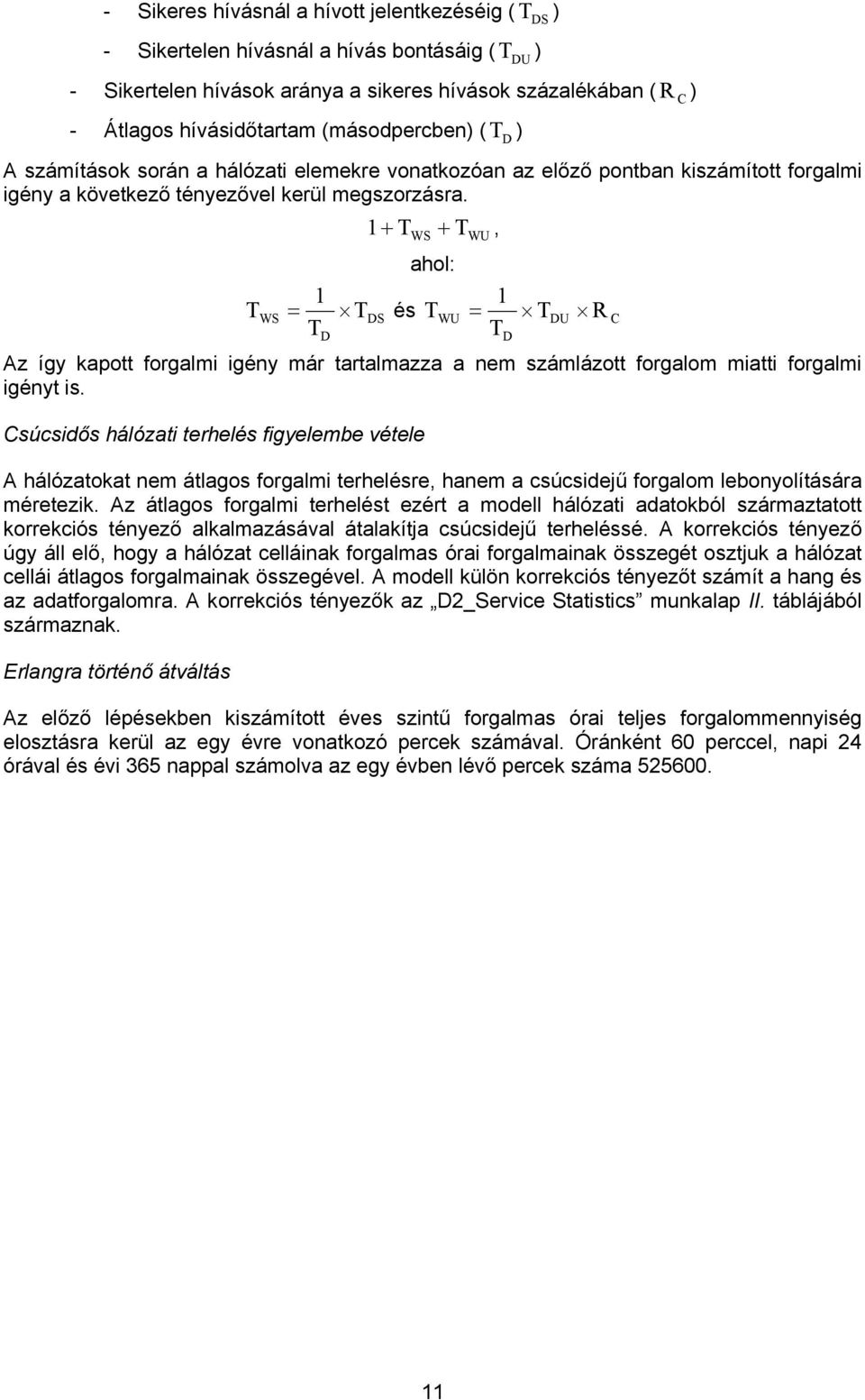 T WS 1 + T WS + T WU, ahol: 1 1 = TDS és T WU = TD TD TDU R Az így kapott forgalmi igény már tartalmazza a nem számlázott forgalom miatti forgalmi igényt is.