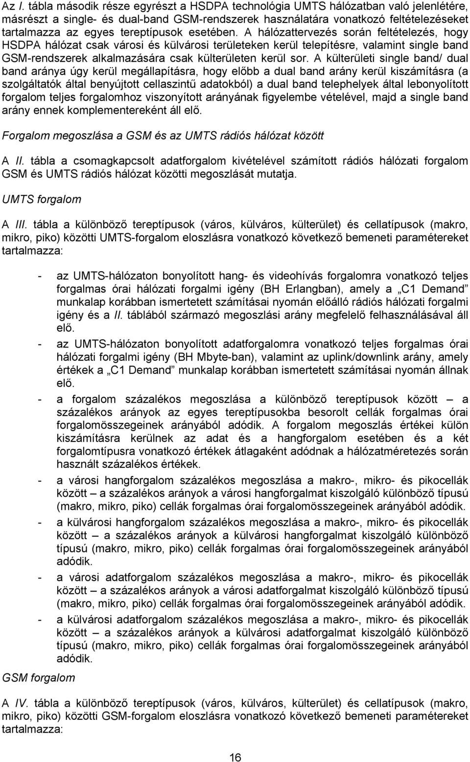 A hálózattervezés során feltételezés, hogy HSDPA hálózat csak városi és külvárosi területeken kerül telepítésre, valamint single band GSM-rendszerek alkalmazására csak külterületen kerül sor.