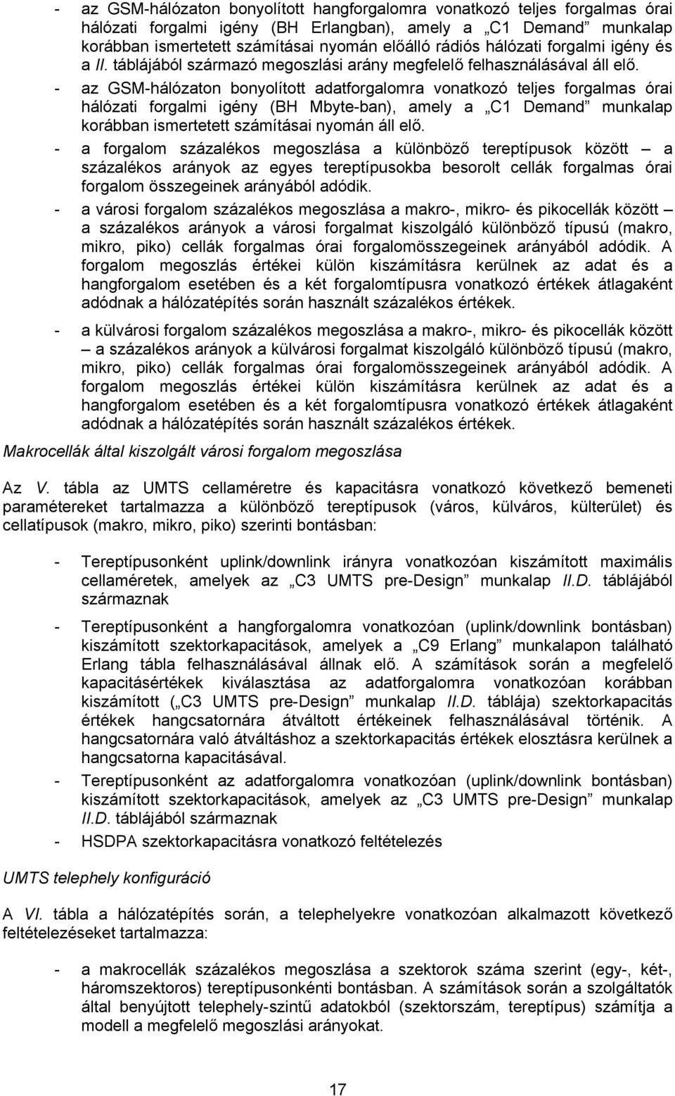 - az GSM-hálózaton bonyolított adatforgalomra vonatkozó teljes forgalmas órai hálózati forgalmi igény (BH Mbyte-ban), amely a 1 Demand munkalap korábban ismertetett számításai nyomán áll elő.