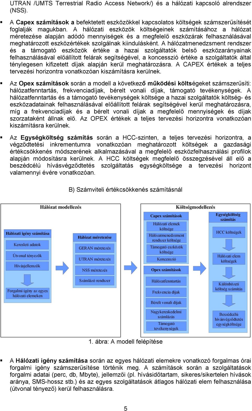 A hálózatmenedzsment rendszer és a támogató eszközök értéke a hazai szolgáltatók belső eszközarányainak felhasználásával előállított felárak segítségével, a koncesszió értéke a szolgáltatók által