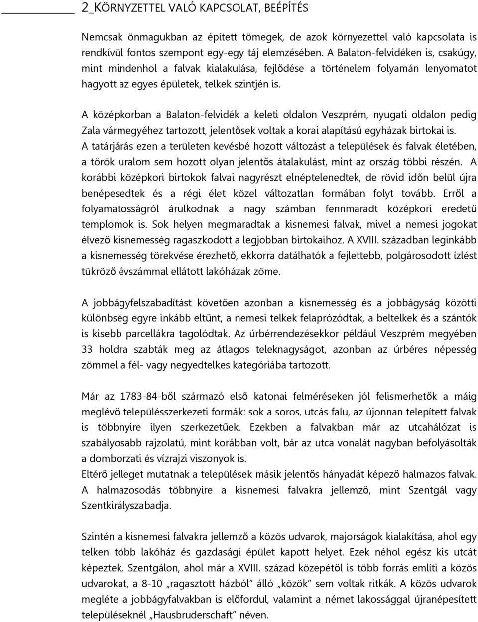 A középkorban a Balaton-felvidék a keleti oldalon Veszprém, nyugati oldalon pedig Zala vármegyéhez tartozott, jelentősek voltak a korai alapítású egyházak birtokai is.