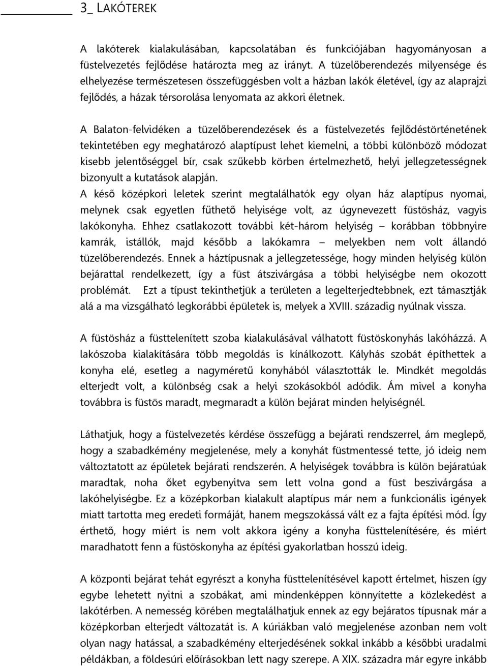 A Balaton-felvidéken a tüzelőberendezések és a füstelvezetés fejlődéstörténetének tekintetében egy meghatározó alaptípust lehet kiemelni, a többi különböző módozat kisebb jelentőséggel bír, csak