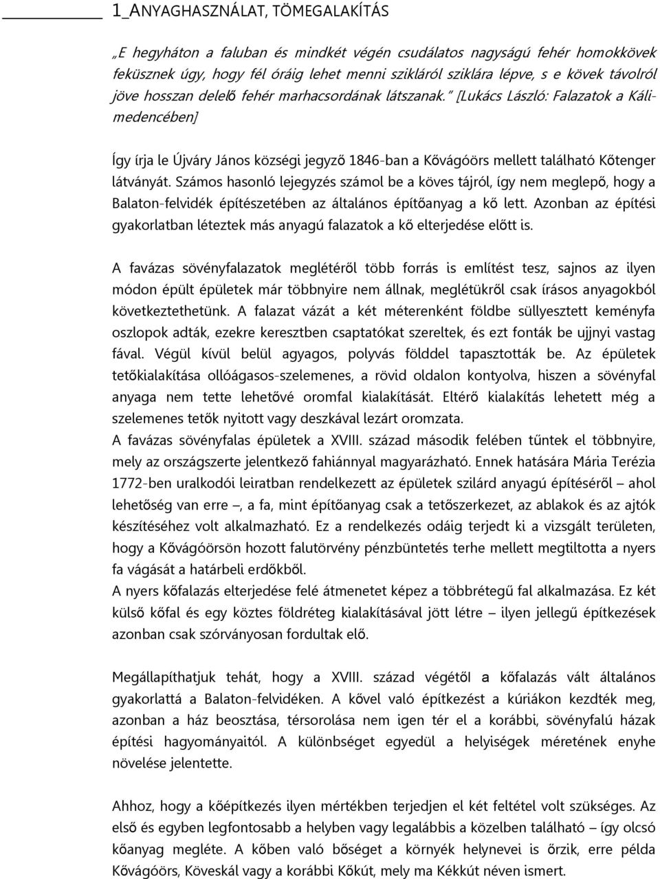 Számos hasonló lejegyzés számol be a köves tájról, így nem meglepő, hogy a Balaton-felvidék építészetében az általános építőanyag a kő lett.