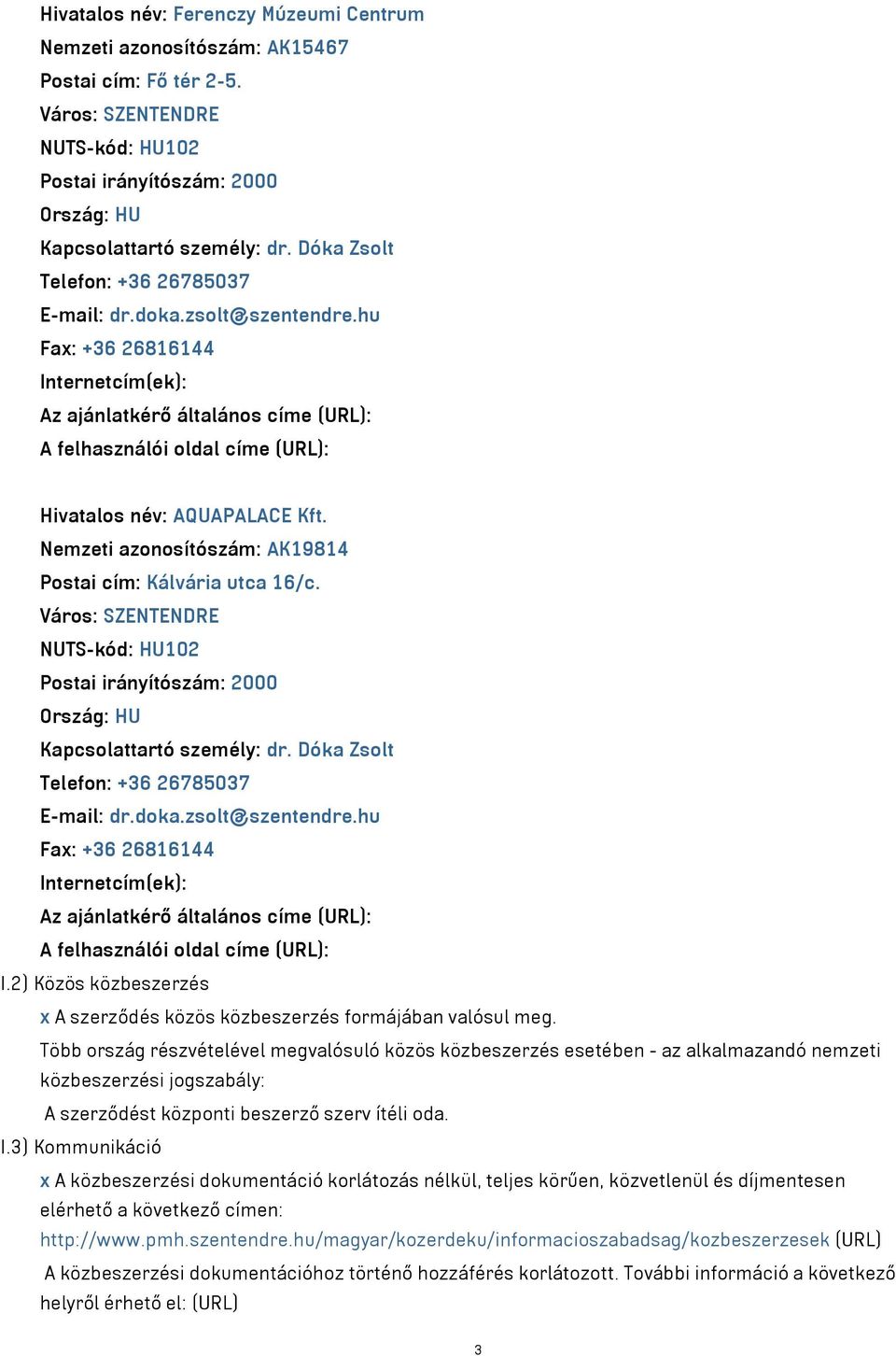 Város: SZENTENDRE NUTS-kód: HU102 Postai irányítószám: 2000 Kapcsolattartó személy: dr. Dóka Zsolt Telefon: +36 26785037 E-mail: dr.doka.zsolt@szentendre.hu Fax: +36 26816144 I.