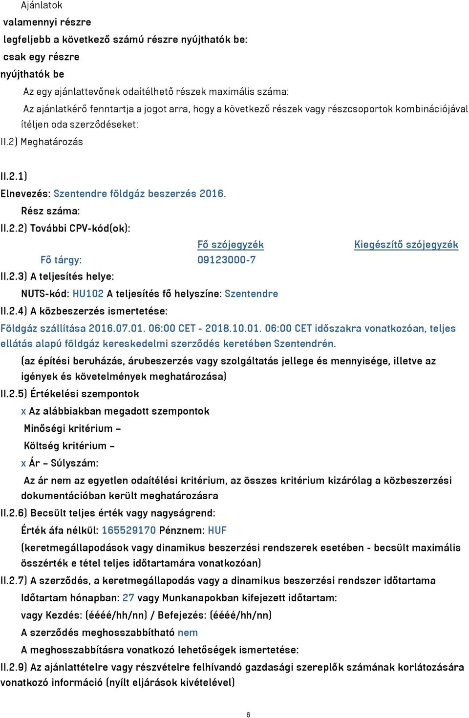 2.3) A teljesítés helye: NUTS-kód: HU102 A teljesítés fő helyszíne: Szentendre II.2.4) A közbeszerzés ismertetése: Földgáz szállítása 2016