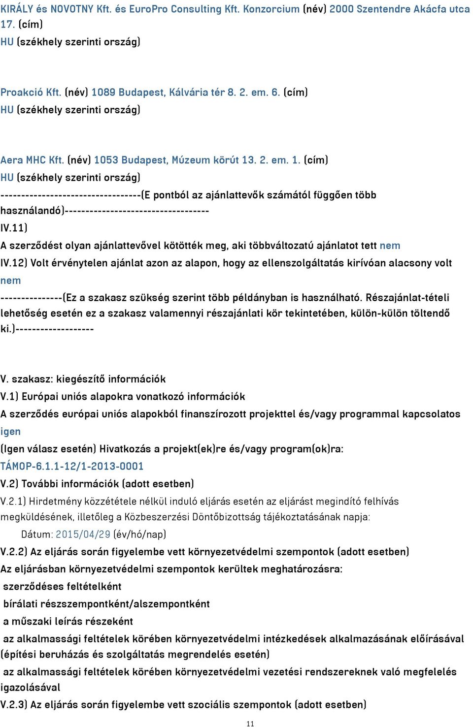 53 Budapest, Múzeum körút 13. 2. em. 1. (cím) HU (székhely szerinti ország) ----------------------------------(E pontból az ajánlattevők számától függően több használandó)----------------------------------- IV.