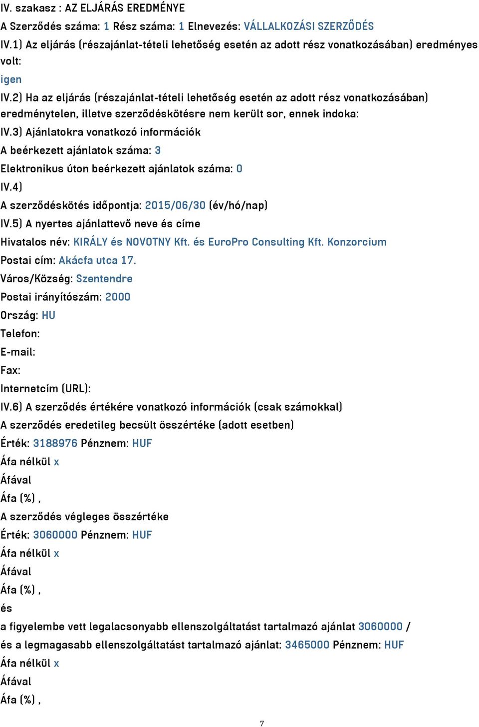 2) Ha az eljárás (részajánlat-tételi lehetőség esetén az adott rész vonatkozásában) eredménytelen, illetve szerződéskötésre nem került sor, ennek indoka: IV.