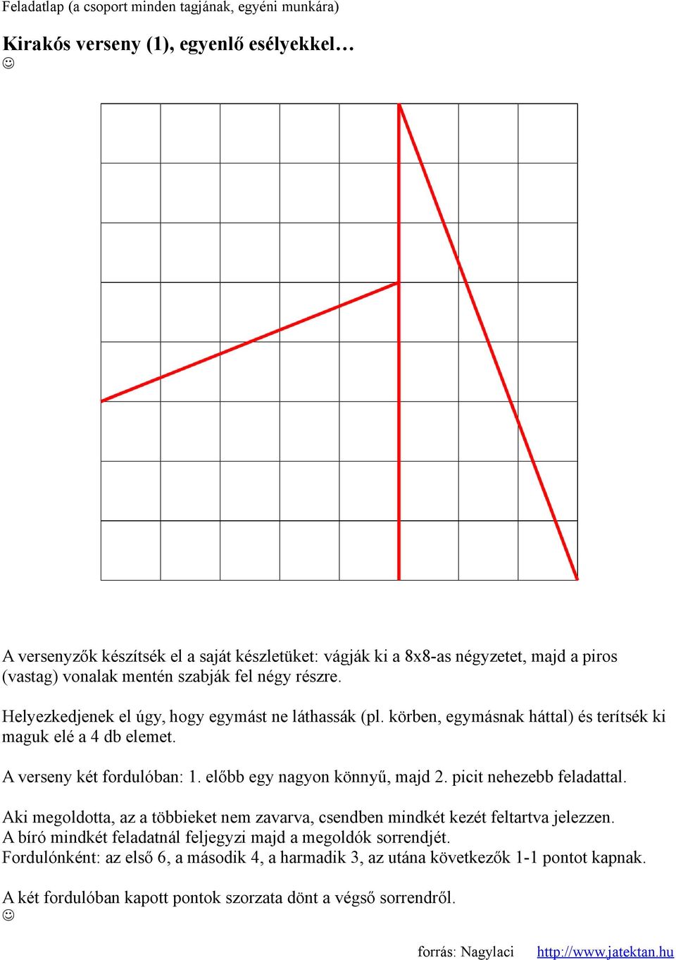 A verseny két fordulóban: 1. előbb egy nagyon könnyű, majd 2. picit nehezebb feladattal. Aki megoldotta, az a többieket nem zavarva, csendben mindkét kezét feltartva jelezzen.