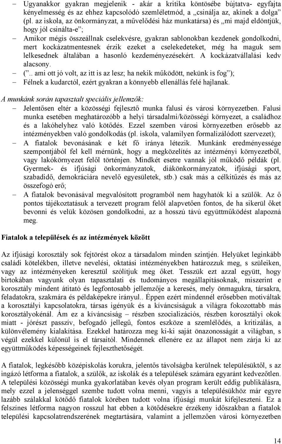 kockázatmentesnek érzik ezeket a cselekedeteket, még ha maguk sem lelkesednek általában a hasonló kezdeményezésekért. A kockázatvállalási kedv alacsony. (.