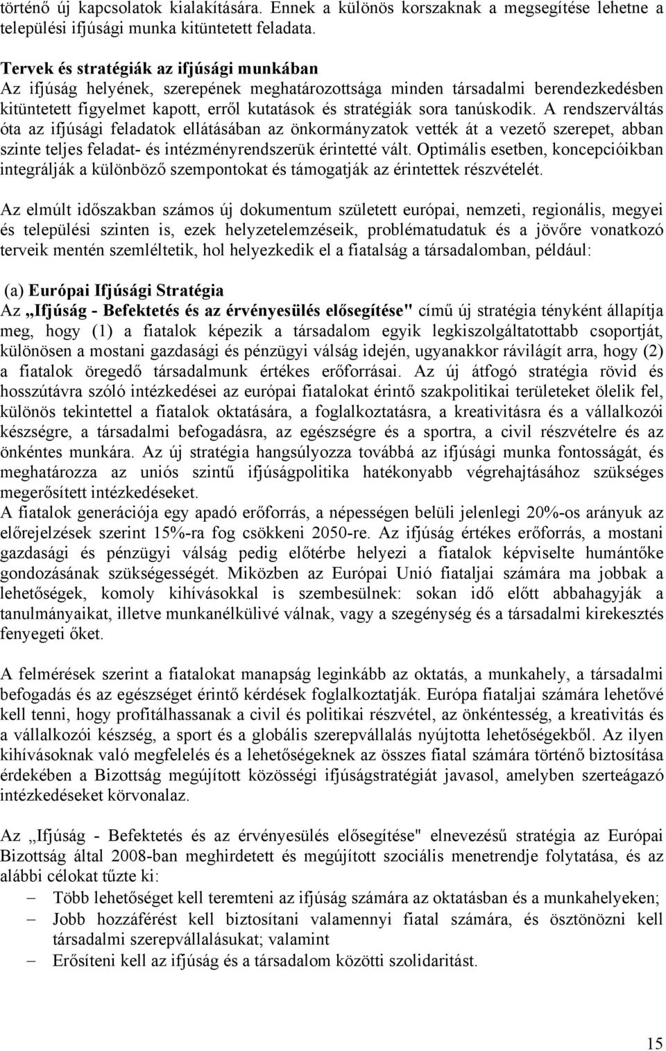 tanúskodik. A rendszerváltás óta az ifjúsági feladatok ellátásában az önkormányzatok vették át a vezető szerepet, abban szinte teljes feladat- és intézményrendszerük érintetté vált.