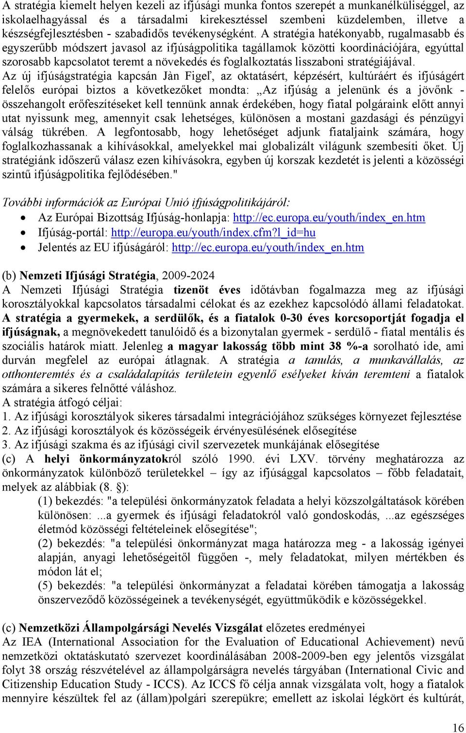 A stratégia hatékonyabb, rugalmasabb és egyszerűbb módszert javasol az ifjúságpolitika tagállamok közötti koordinációjára, egyúttal szorosabb kapcsolatot teremt a növekedés és foglalkoztatás