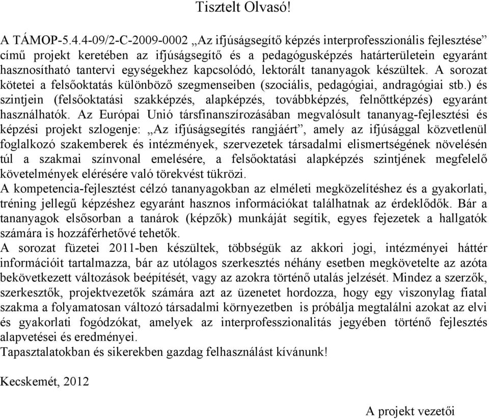 kapcsolódó, lektorált tananyagok készültek. A sorozat kötetei a felsőoktatás különböző szegmenseiben (szociális, pedagógiai, andragógiai stb.