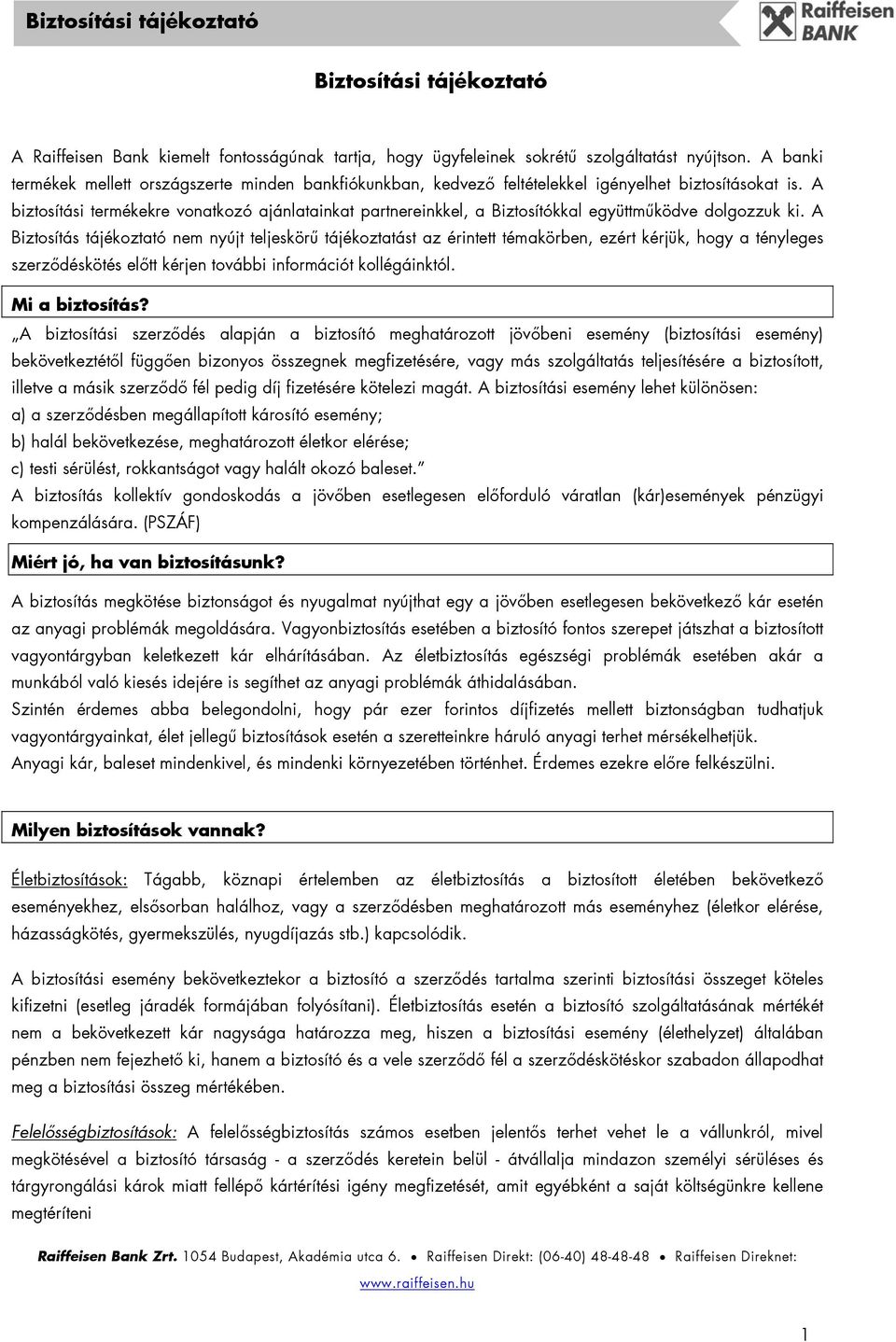 A biztosítási termékekre vonatkozó ajánlatainkat partnereinkkel, a Biztosítókkal együttműködve dolgozzuk ki.